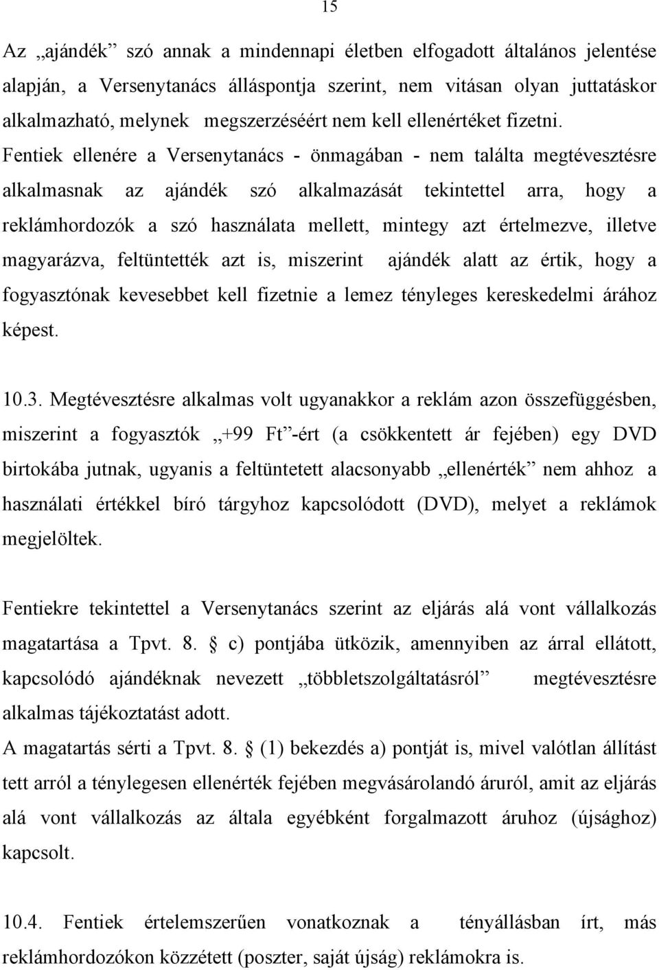 Fentiek ellenére a Versenytanács - önmagában - nem találta megtévesztésre alkalmasnak az ajándék szó alkalmazását tekintettel arra, hogy a reklámhordozók a szó használata mellett, mintegy azt