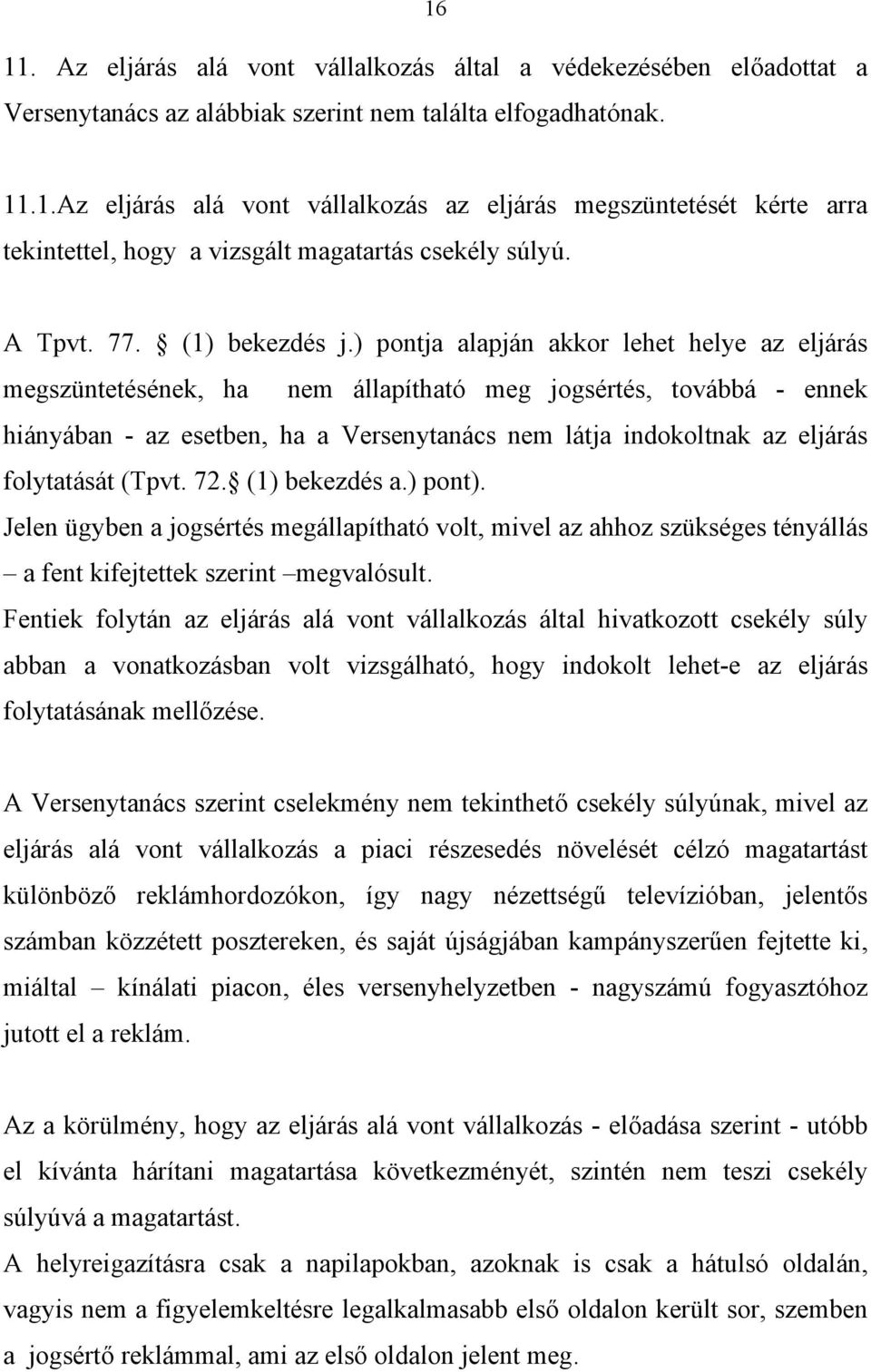 ) pontja alapján akkor lehet helye az eljárás megszüntetésének, ha nem állapítható meg jogsértés, továbbá - ennek hiányában - az esetben, ha a Versenytanács nem látja indokoltnak az eljárás