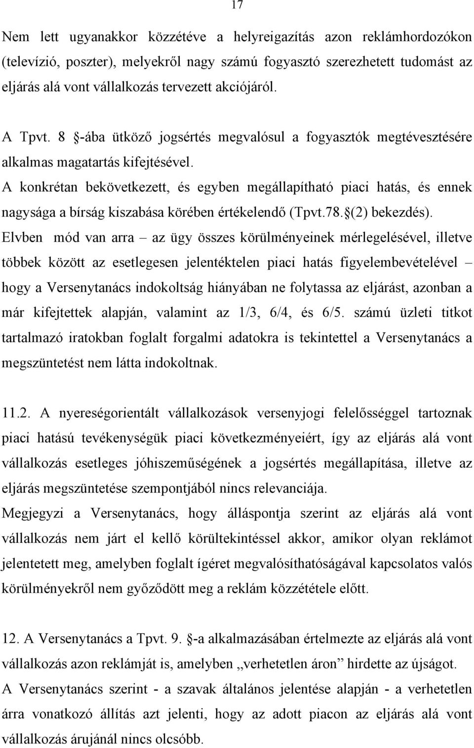 A konkrétan bekövetkezett, és egyben megállapítható piaci hatás, és ennek nagysága a bírság kiszabása körében értékelendő (Tpvt.78. (2) bekezdés).