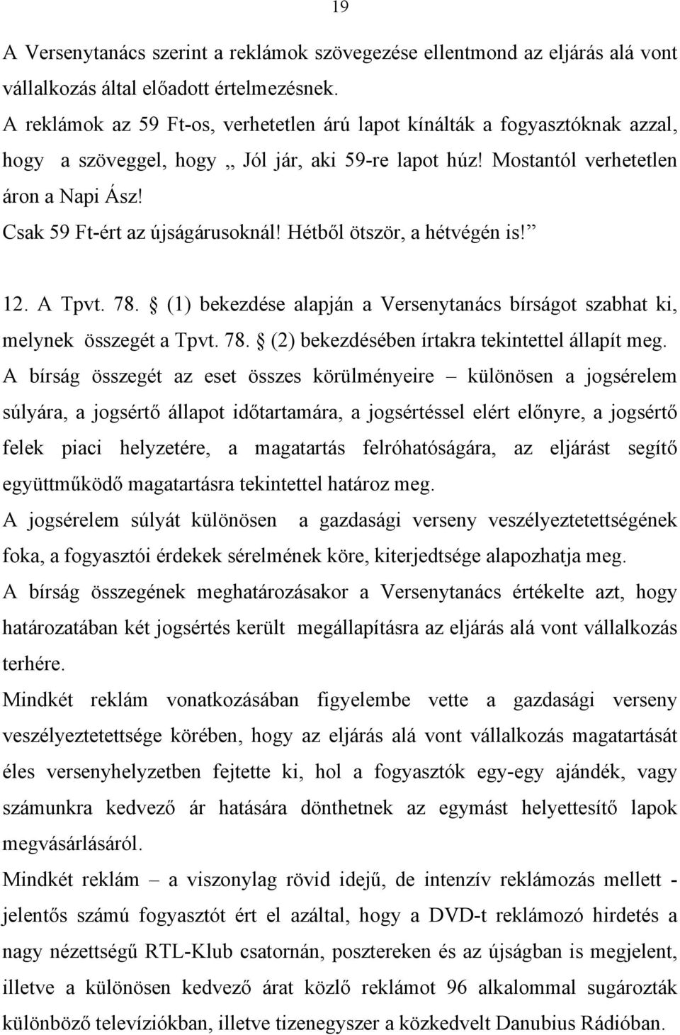 Csak 59 Ft-ért az újságárusoknál! Hétből ötször, a hétvégén is! 12. A Tpvt. 78. (1) bekezdése alapján a Versenytanács bírságot szabhat ki, melynek összegét a Tpvt. 78. (2) bekezdésében írtakra tekintettel állapít meg.