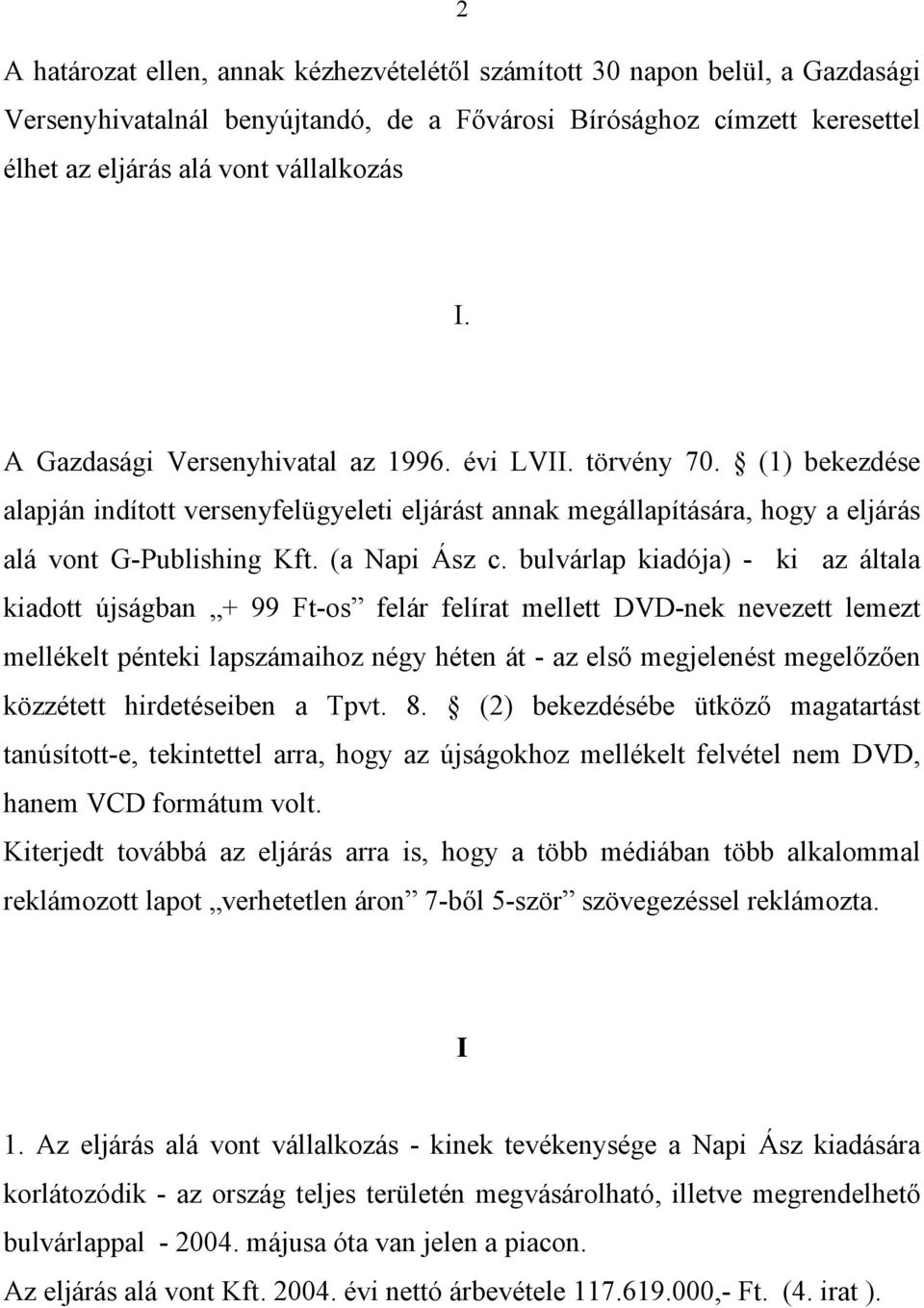 bulvárlap kiadója) - ki az általa kiadott újságban + 99 Ft-os felár felírat mellett DVD-nek nevezett lemezt mellékelt pénteki lapszámaihoz négy héten át - az első megjelenést megelőzően közzétett