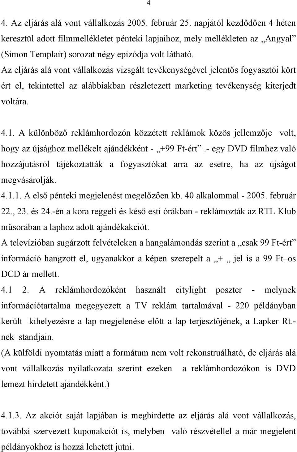 Az eljárás alá vont vállalkozás vizsgált tevékenységével jelentős fogyasztói kört ért el, tekintettel az alábbiakban részletezett marketing tevékenység kiterjedt voltára. 4.1.