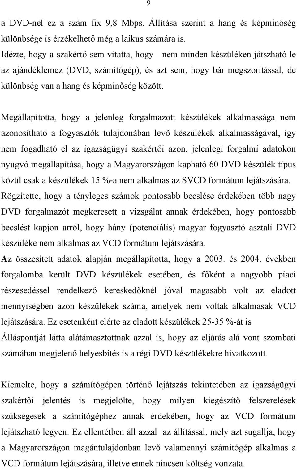 Megállapította, hogy a jelenleg forgalmazott készülékek alkalmassága nem azonosítható a fogyasztók tulajdonában levő készülékek alkalmasságával, így nem fogadható el az igazságügyi szakértői azon,