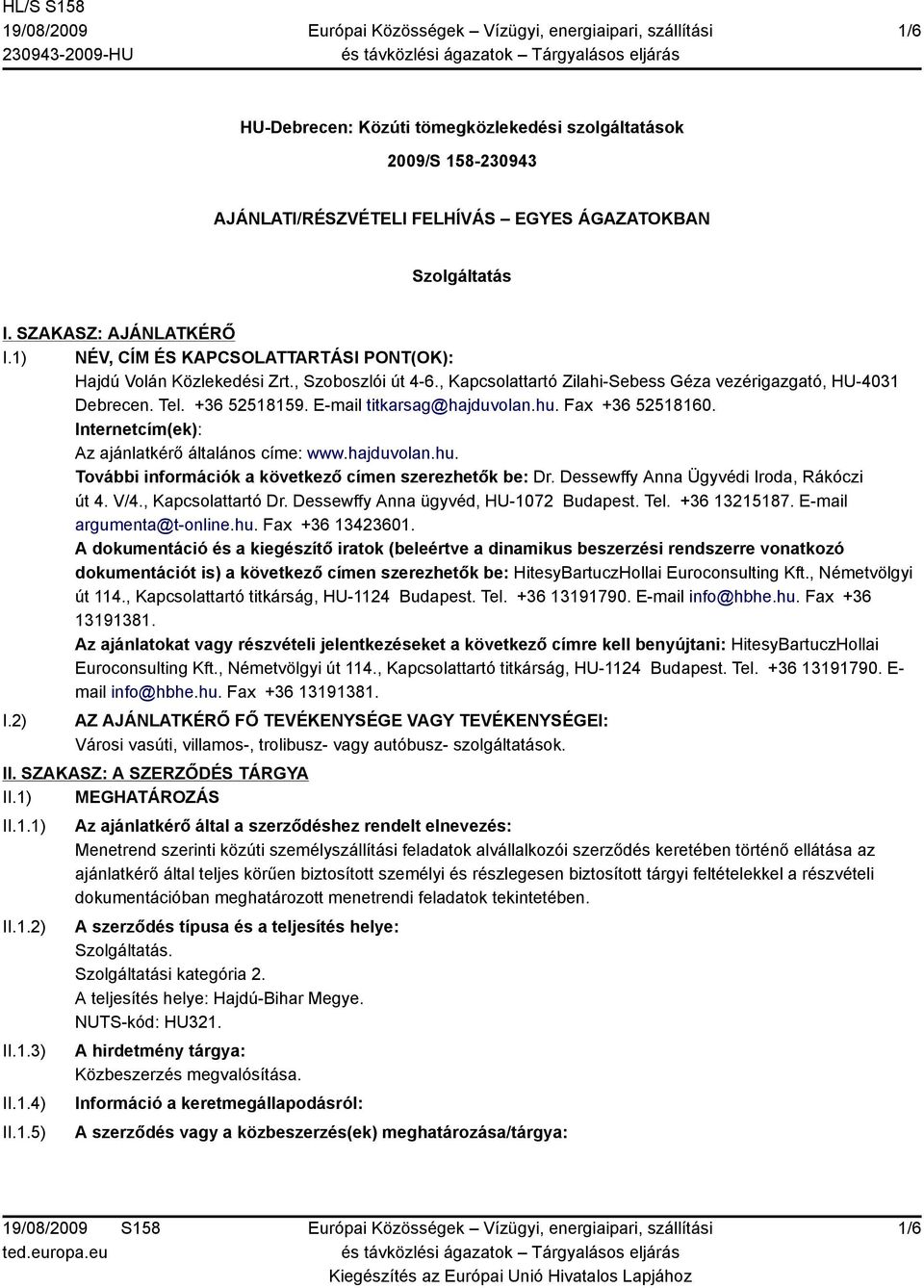 E-mail titkarsag@hajduvolan.hu. Fax +36 52518160. Internetcím(ek): Az ajánlatkérő általános címe: www.hajduvolan.hu. További információk a következő címen szerezhetők be: Dr.