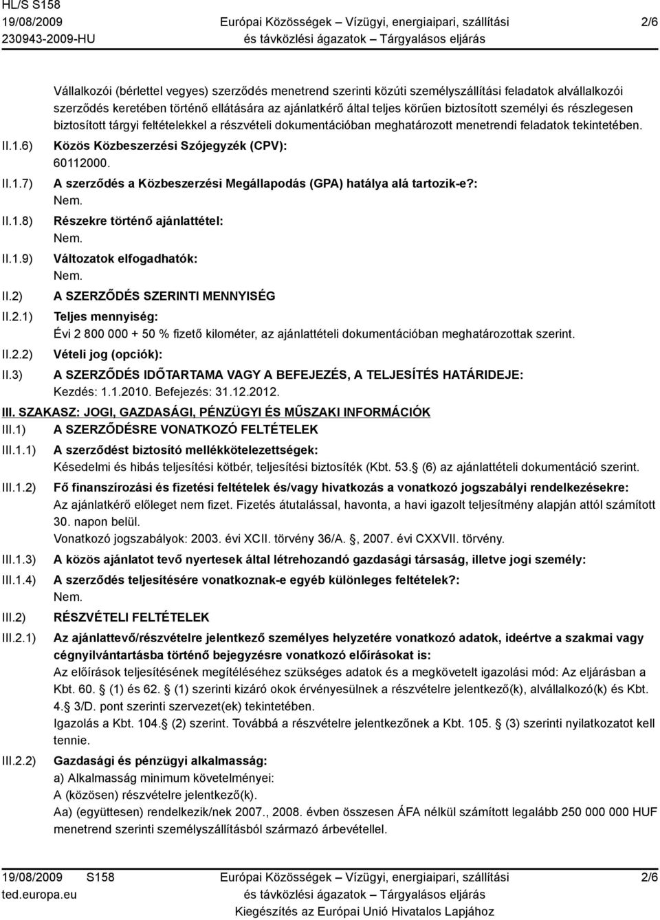 3) Vállalkozói (bérlettel vegyes) szerződés menetrend szerinti közúti személyszállítási feladatok alvállalkozói szerződés keretében történő ellátására az ajánlatkérő által teljes körűen biztosított