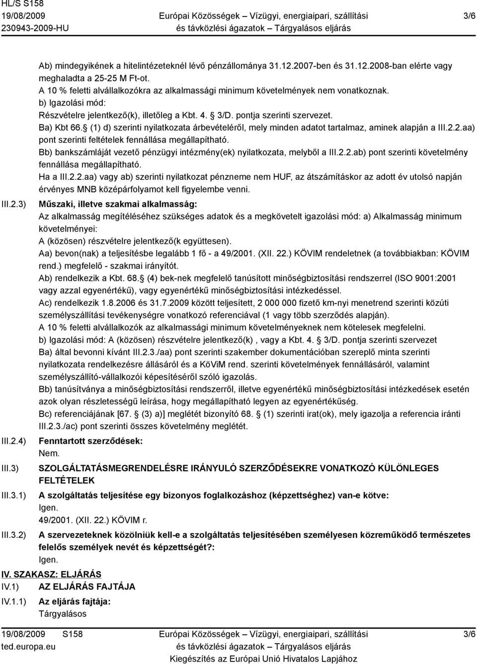 (1) d) szerinti nyilatkozata árbevételéről, mely minden adatot tartalmaz, aminek alapján a III.2.2.aa) pont szerinti feltételek fennállása megállapítható.