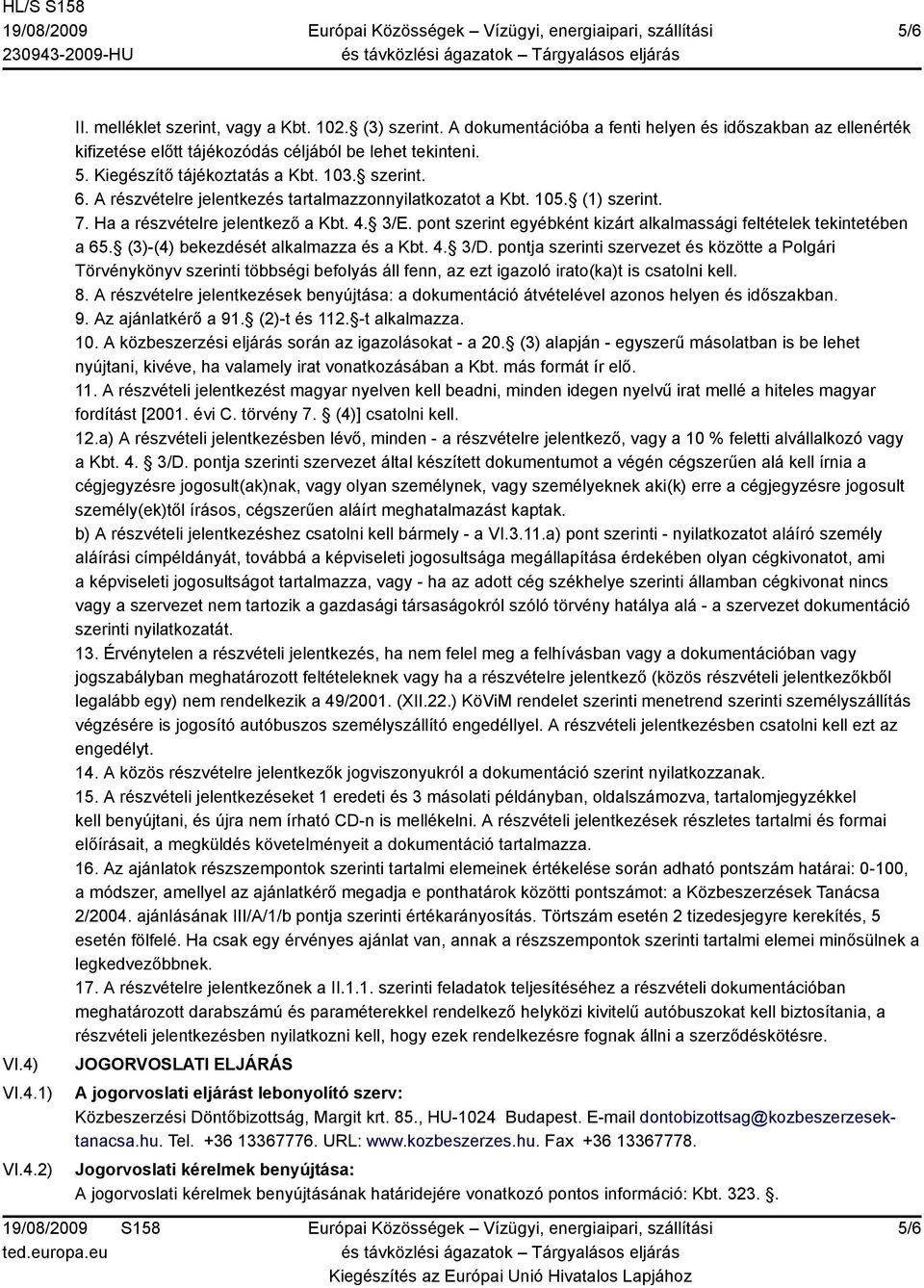 pont szerint egyébként kizárt alkalmassági feltételek tekintetében a 65. (3)-(4) bekezdését alkalmazza és a Kbt. 4. 3/D.