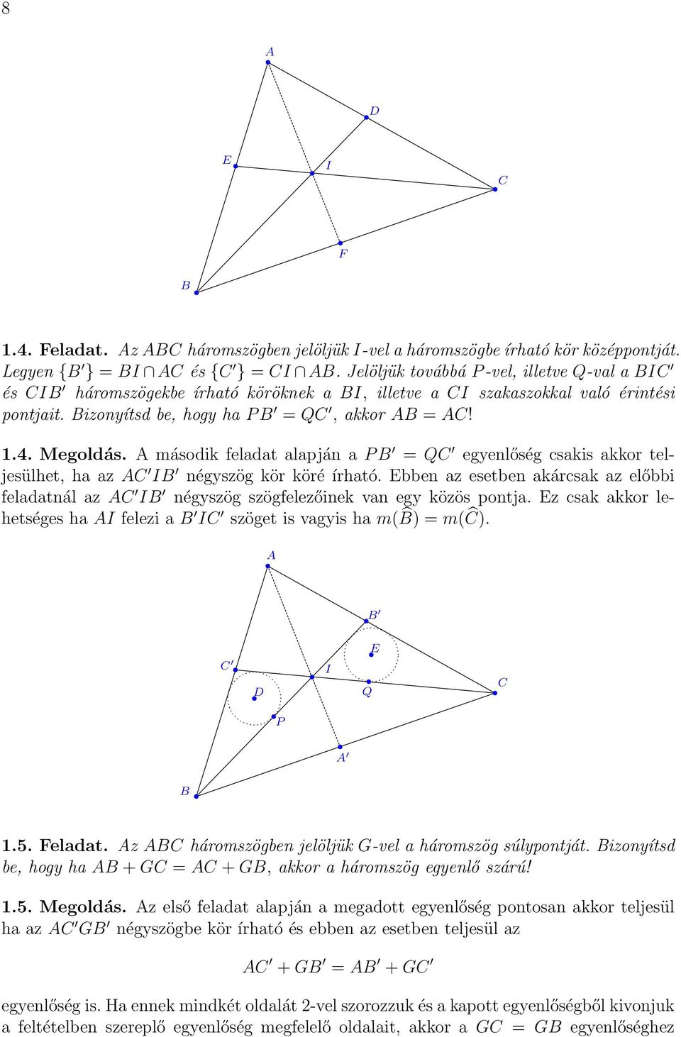 második feladat alapján a P = Q egyenlőség csakis akkor teljesülhet, ha az I négyszög kör köré írható. bben az esetben akárcsak az előbbi feladatnál az I négyszög szögfelezőinek van egy közös pontja.