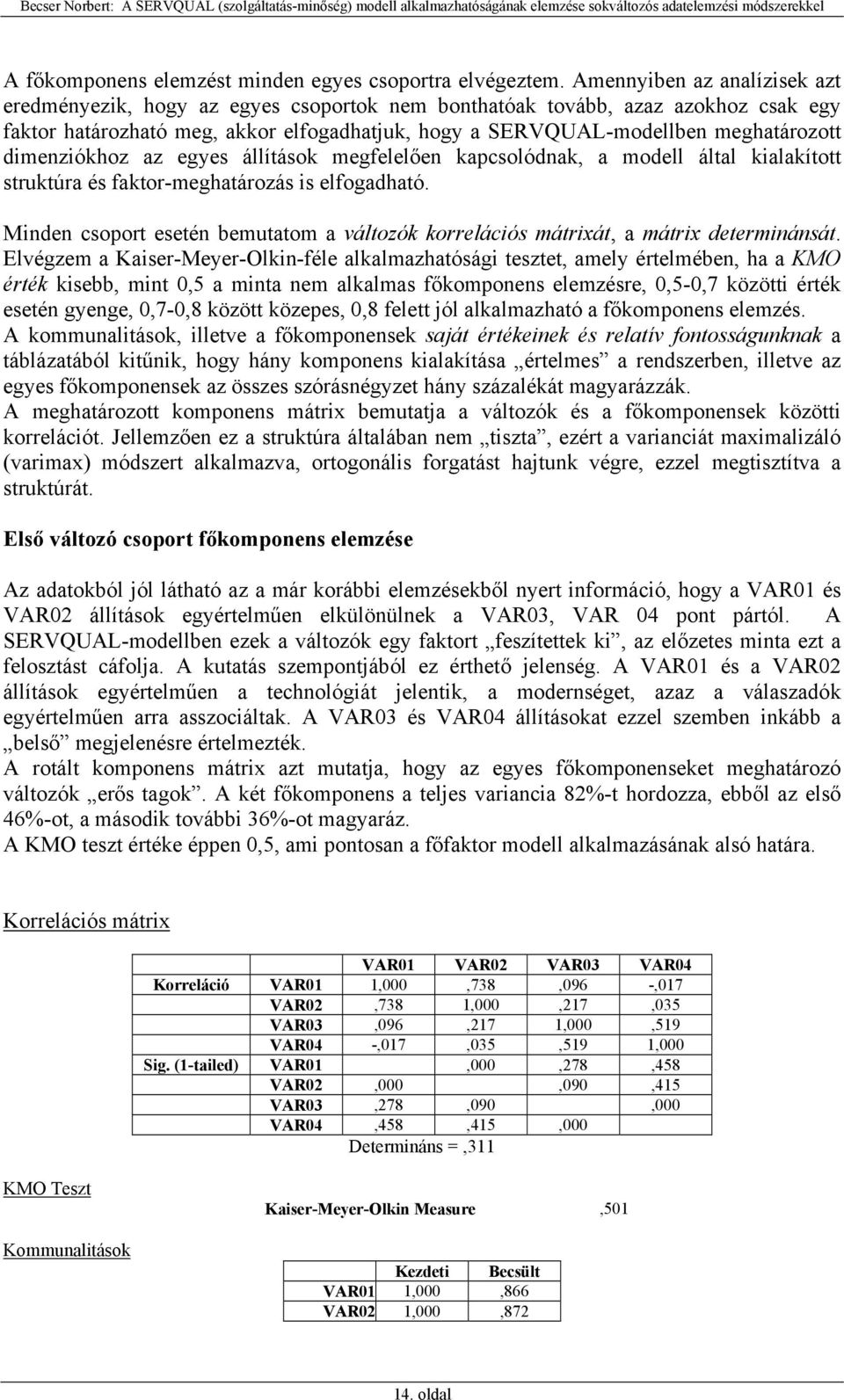 dimenziókhoz az egyes állítások megfelelően kapcsolódnak, a modell által kialakított struktúra és faktor-meghatározás is elfogadható.