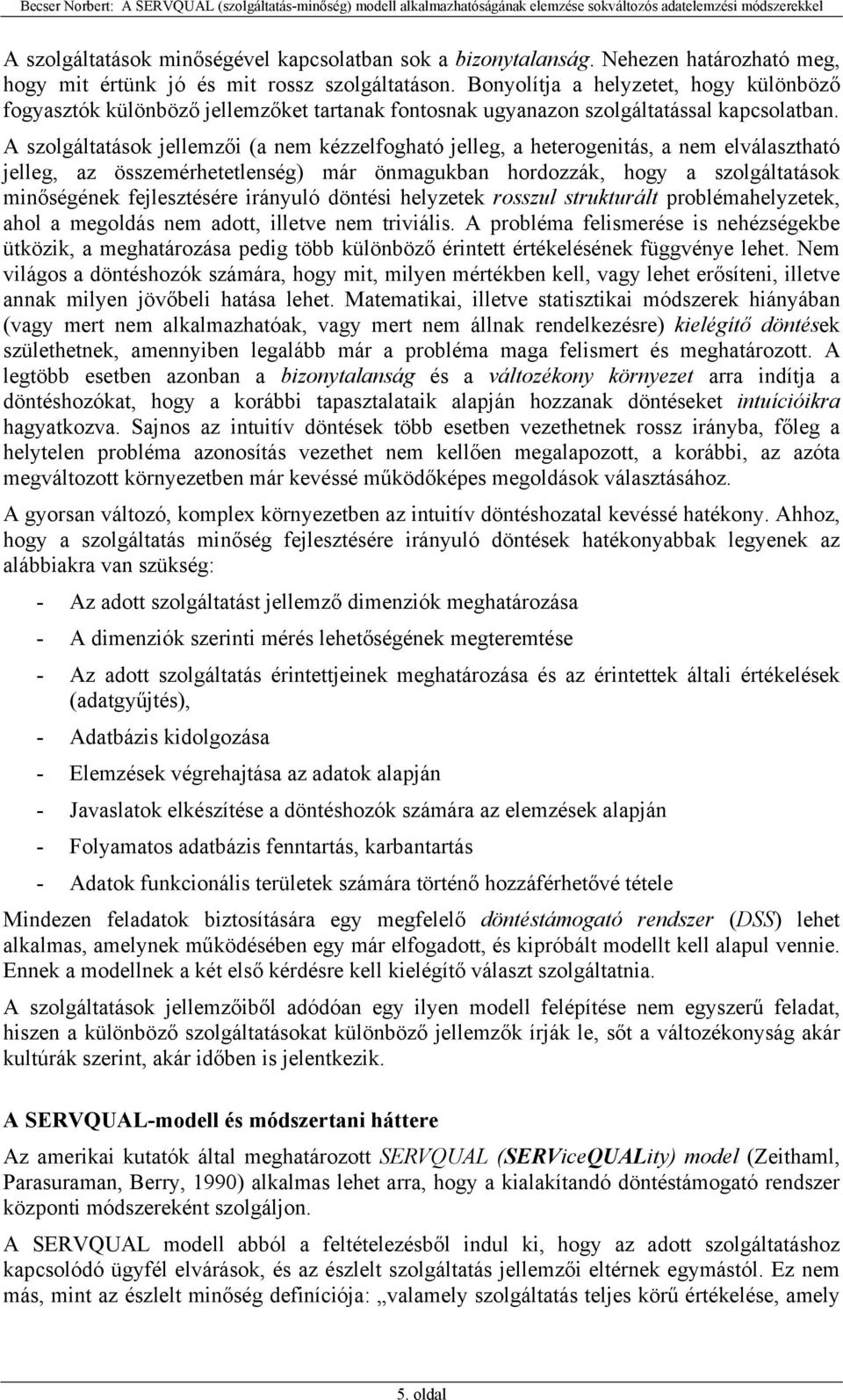 A szolgáltatások jellemzői (a nem kézzelfogható jelleg, a heterogenitás, a nem elválasztható jelleg, az összemérhetetlenség) már önmagukban hordozzák, hogy a szolgáltatások minőségének fejlesztésére