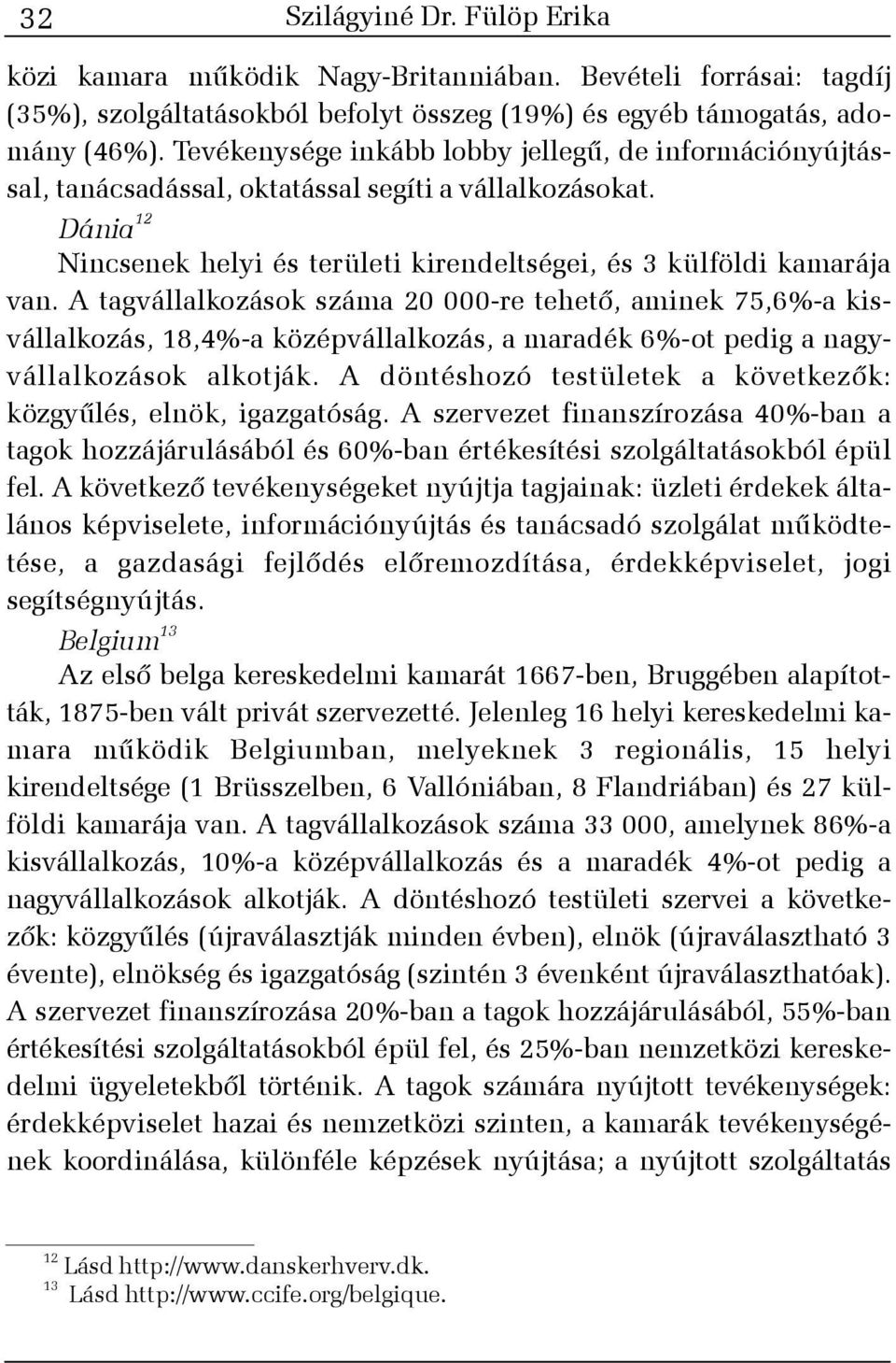 A tagvállalkozások száma 20 000-re tehetõ, aminek 75,6%-a kisvállalkozás, 18,4%-a középvállalkozás, a maradék 6%-ot pedig a nagyvállalkozások alkotják.