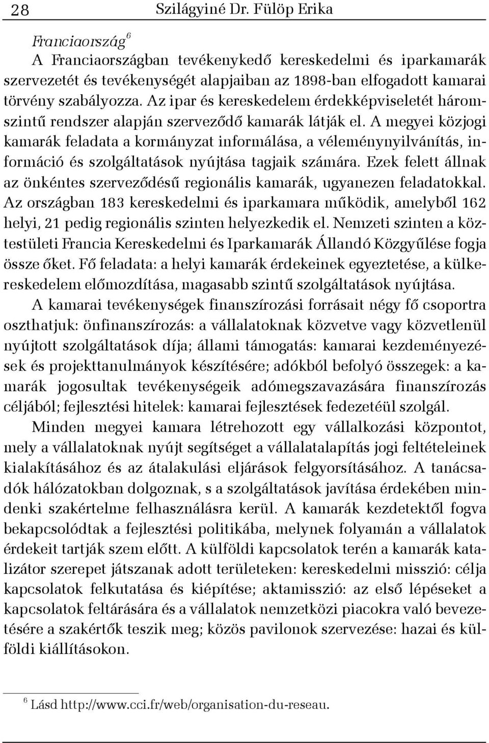 A megyei közjogi kamarák feladata a kormányzat informálása, a véleménynyilvánítás, információ és szolgáltatások nyújtása tagjaik számára.