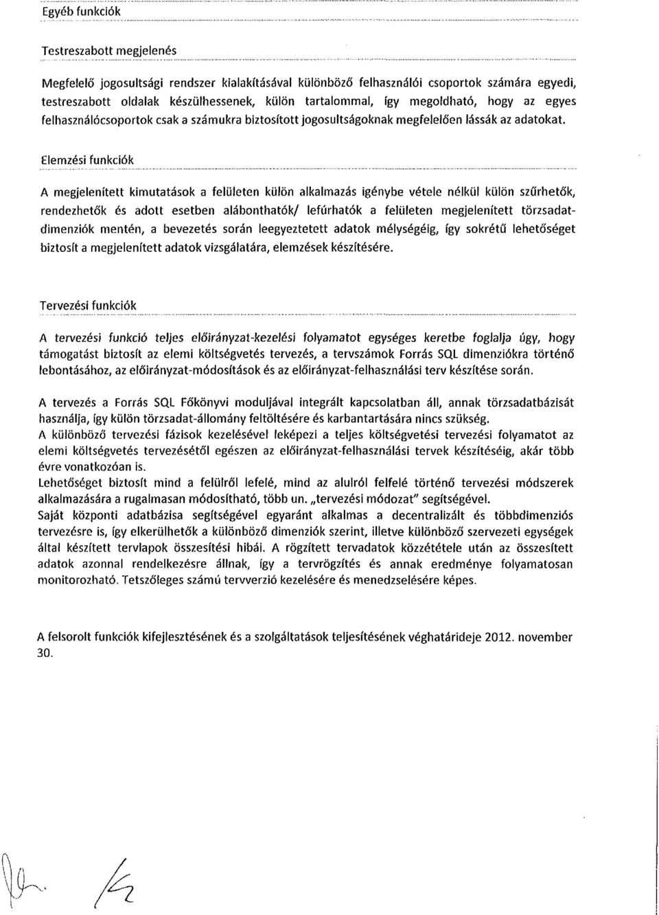 Elemzési funkciók A megjelenített kimutatások a felületen külön alkalmazás igénybe vétele nélkül külön szűrhetők, rendezhetők és adott esetben alábonthatók/ lefúrhatok a felületen megjelenített