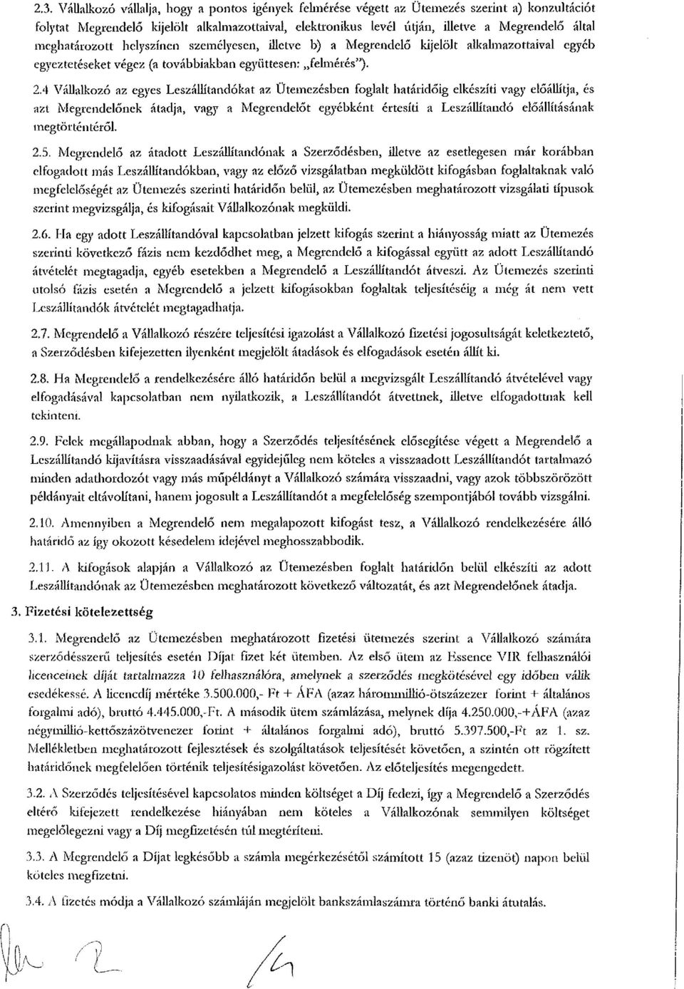 4 Vállalkozó az egyes Leszállítandó ka t az Ütemezésben foglalt határidőig elkészíti vagy előállítja, és azt Megrendelőnek átadja, vagy a Megrendelőt egyébként értesíü a Leszállítandó előállításának