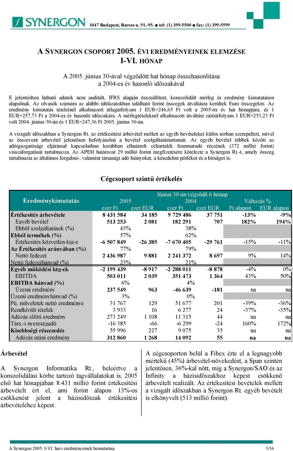 alapulnak. Az olvasók számára az alábbi táblázatokban található forint összegek átváltásra kerültek Euro összegekre.