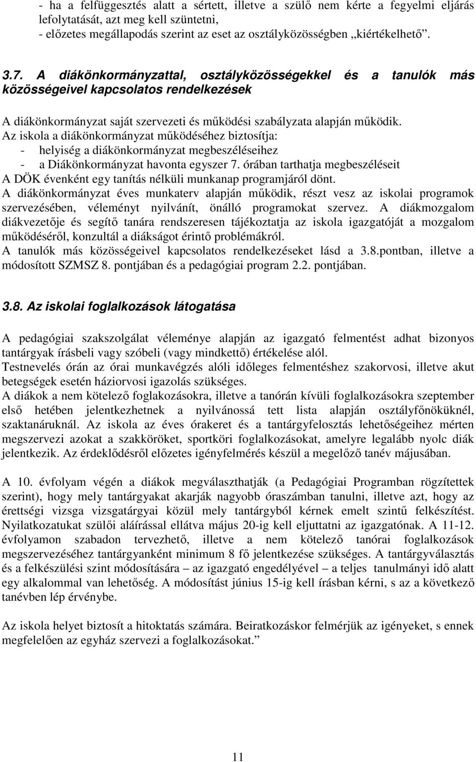 Az iskola a diákönkormányzat működéséhez biztosítja: - helyiség a diákönkormányzat megbeszéléseihez - a Diákönkormányzat havonta egyszer 7.