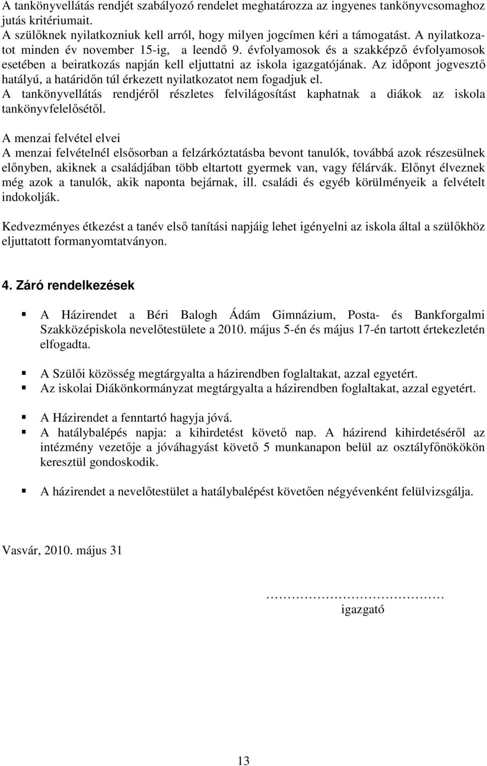 Az időpont jogvesztő hatályú, a határidőn túl érkezett nyilatkozatot nem fogadjuk el. A tankönyvellátás rendjéről részletes felvilágosítást kaphatnak a diákok az iskola tankönyvfelelősétől.