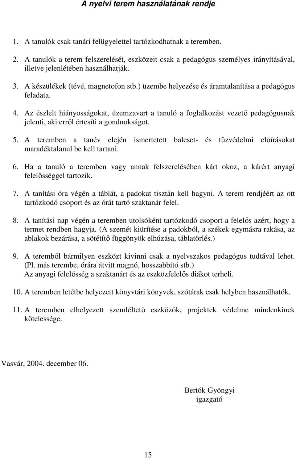 ) üzembe helyezése és áramtalanítása a pedagógus feladata. 4. Az észlelt hiányosságokat, üzemzavart a tanuló a foglalkozást vezető pedagógusnak jelenti, aki erről értesíti a gondnokságot. 5.