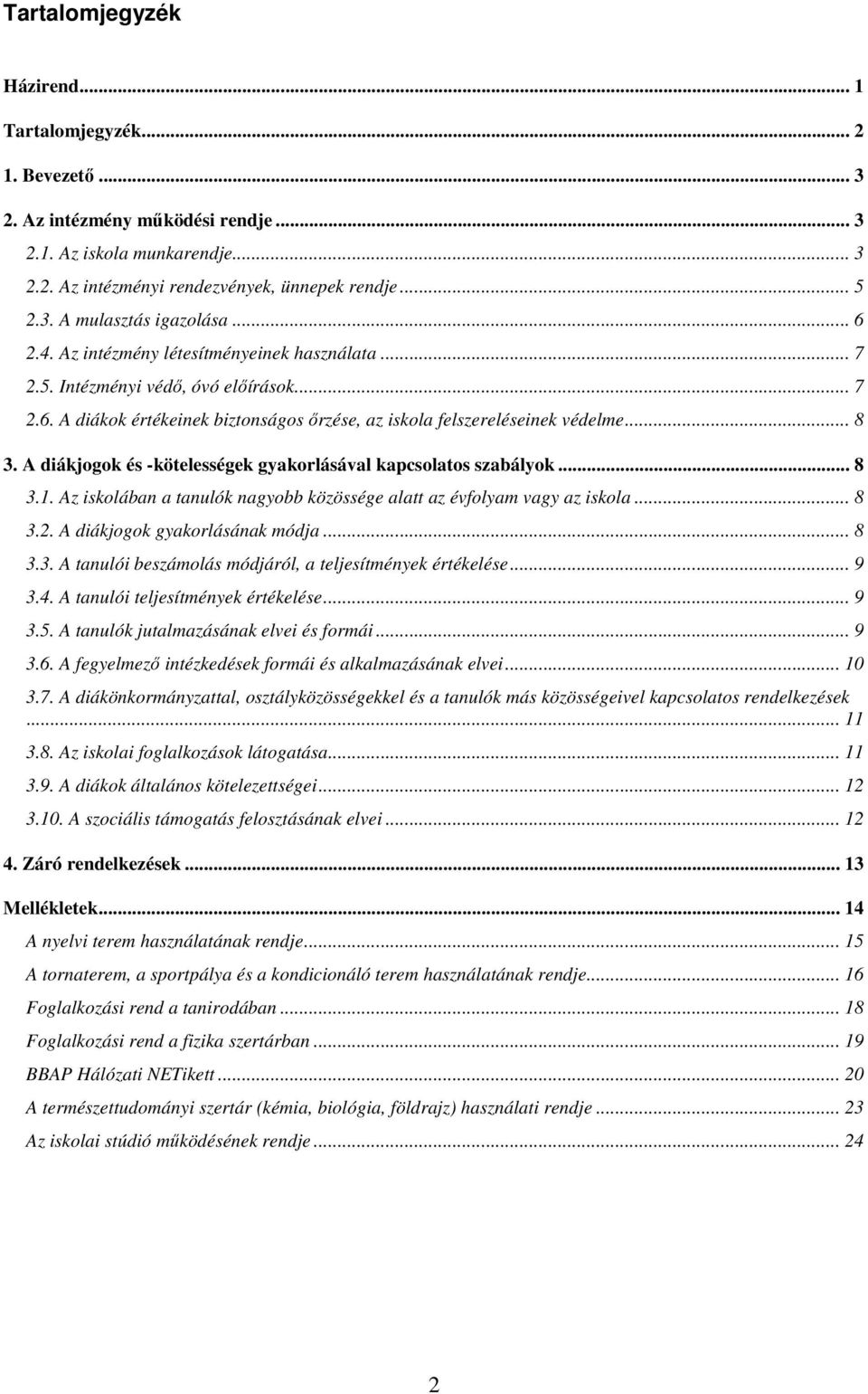 A diákjogok és -kötelességek gyakorlásával kapcsolatos szabályok... 8 3.1. Az iskolában a tanulók nagyobb közössége alatt az évfolyam vagy az iskola... 8 3.2. A diákjogok gyakorlásának módja... 8 3.3. A tanulói beszámolás módjáról, a teljesítmények értékelése.