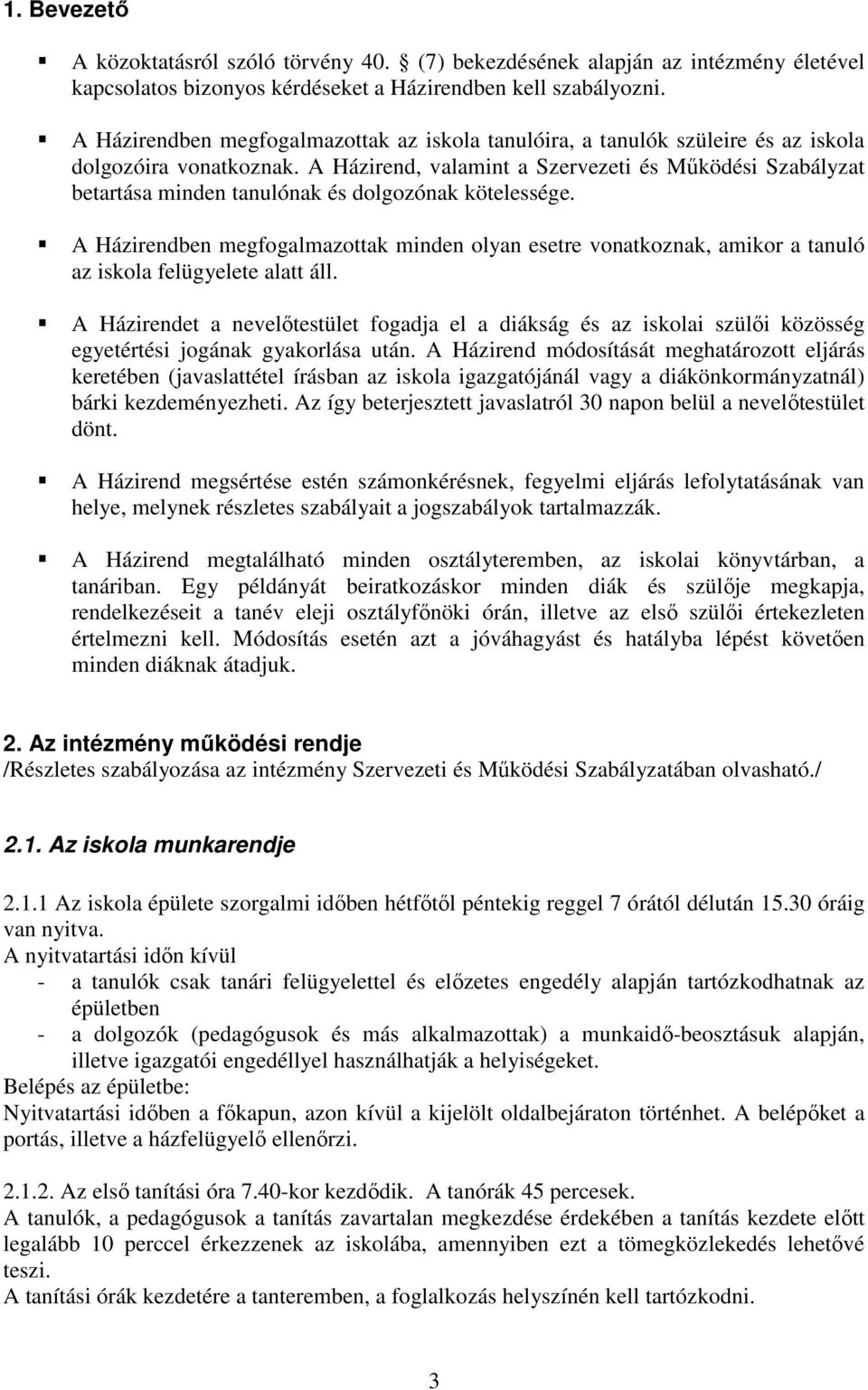 A Házirend, valamint a Szervezeti és Működési Szabályzat betartása minden tanulónak és dolgozónak kötelessége.