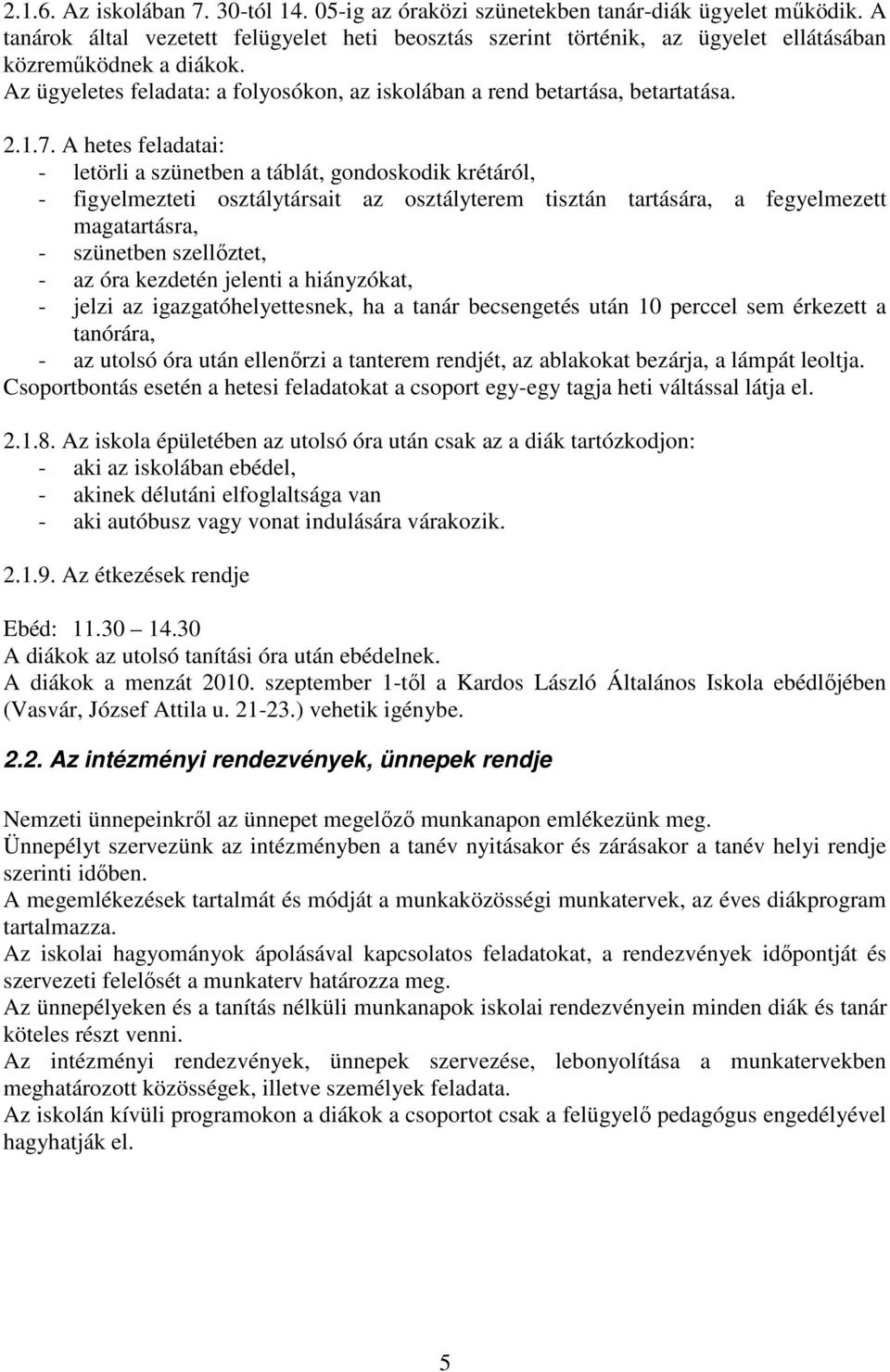 7. A hetes feladatai: - letörli a szünetben a táblát, gondoskodik krétáról, - figyelmezteti osztálytársait az osztályterem tisztán tartására, a fegyelmezett magatartásra, - szünetben szellőztet, - az