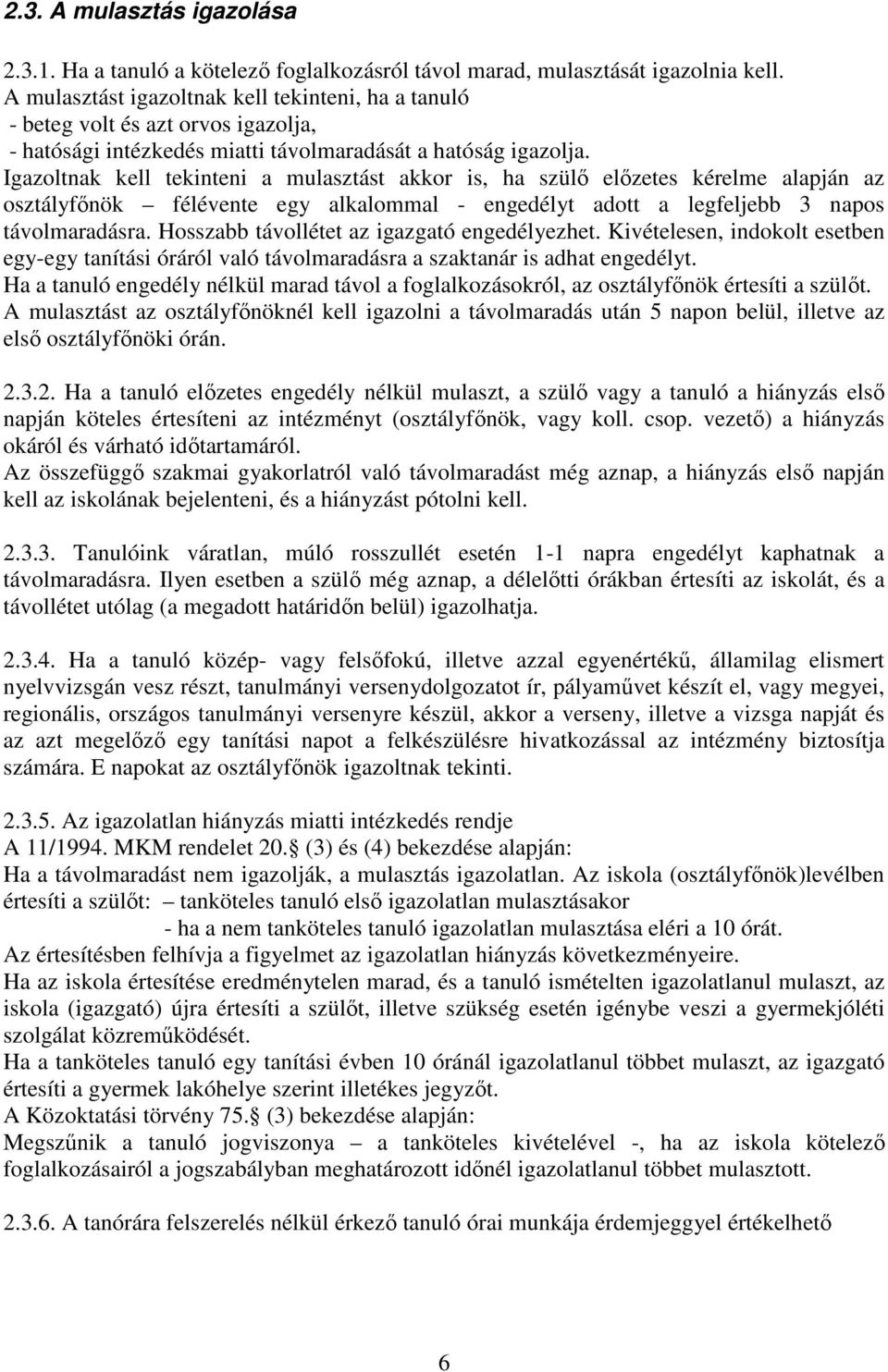 Igazoltnak kell tekinteni a mulasztást akkor is, ha szülő előzetes kérelme alapján az osztályfőnök félévente egy alkalommal - engedélyt adott a legfeljebb 3 napos távolmaradásra.