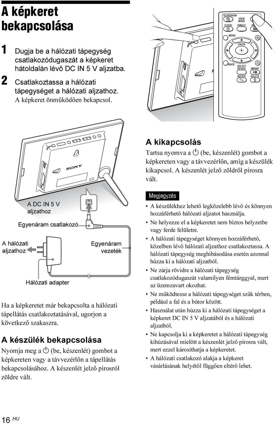 A hálózati aljzathoz A DC IN 5 V aljzathoz Egyenáram csatlakozó Hálózati adapter Egyenáram vezeték Ha a képkeretet már bekapcsolta a hálózati tápellátás csatlakoztatásával, ugorjon a következő