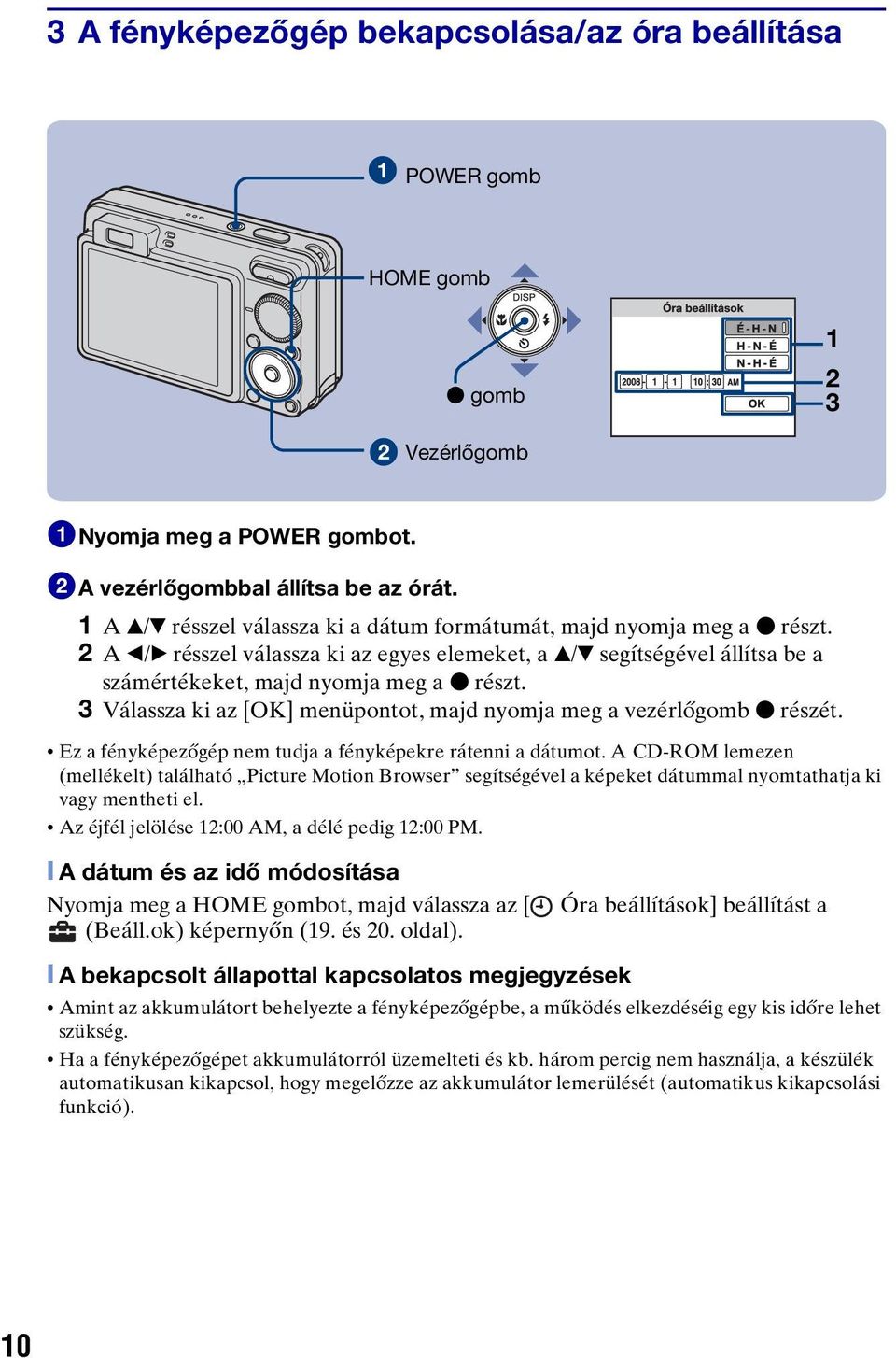 3 Válassza ki az [OK] menüpontot, majd nyomja meg a vezérlőgomb z részét. Ez a fényképezőgép nem tudja a fényképekre rátenni a dátumot.