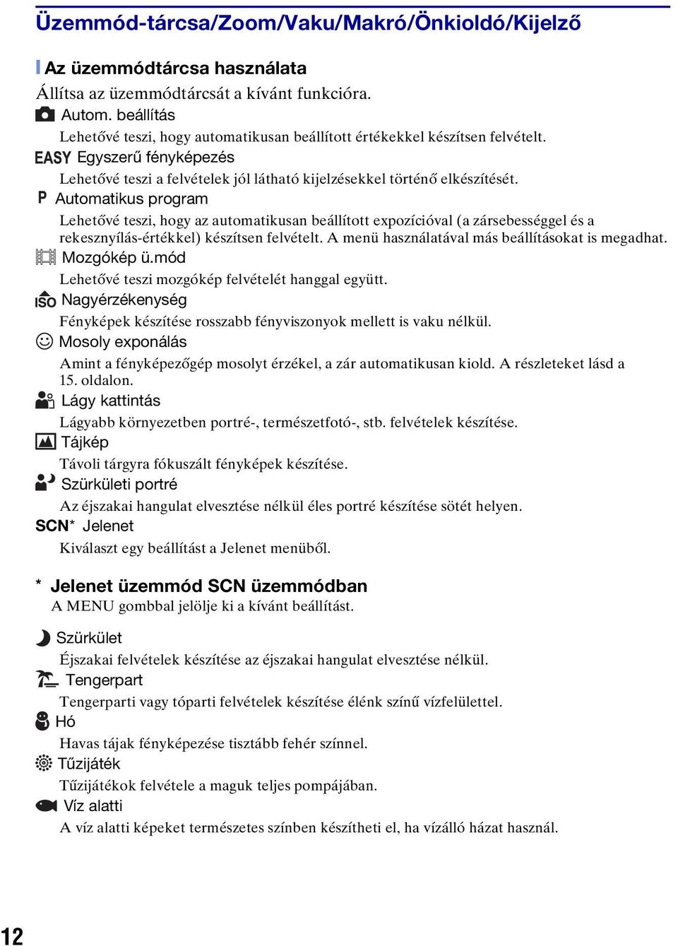 Automatikus program Lehetővé teszi, hogy az automatikusan beállított expozícióval (a zársebességgel és a rekesznyílás-értékkel) készítsen felvételt. A menü használatával más beállításokat is megadhat.