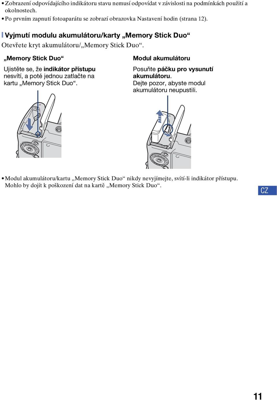 [ Vyjmutí modulu akumulátoru/karty Memory Stick Duo Otevřete kryt akumulátoru/ Memory Stick Duo.