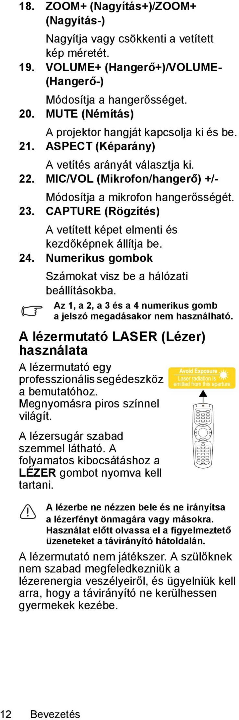 CAPTURE (Rögzítés) A vetített képet elmenti és kezdőképnek állítja be. 24. Numerikus gombok Számokat visz be a hálózati beállításokba.