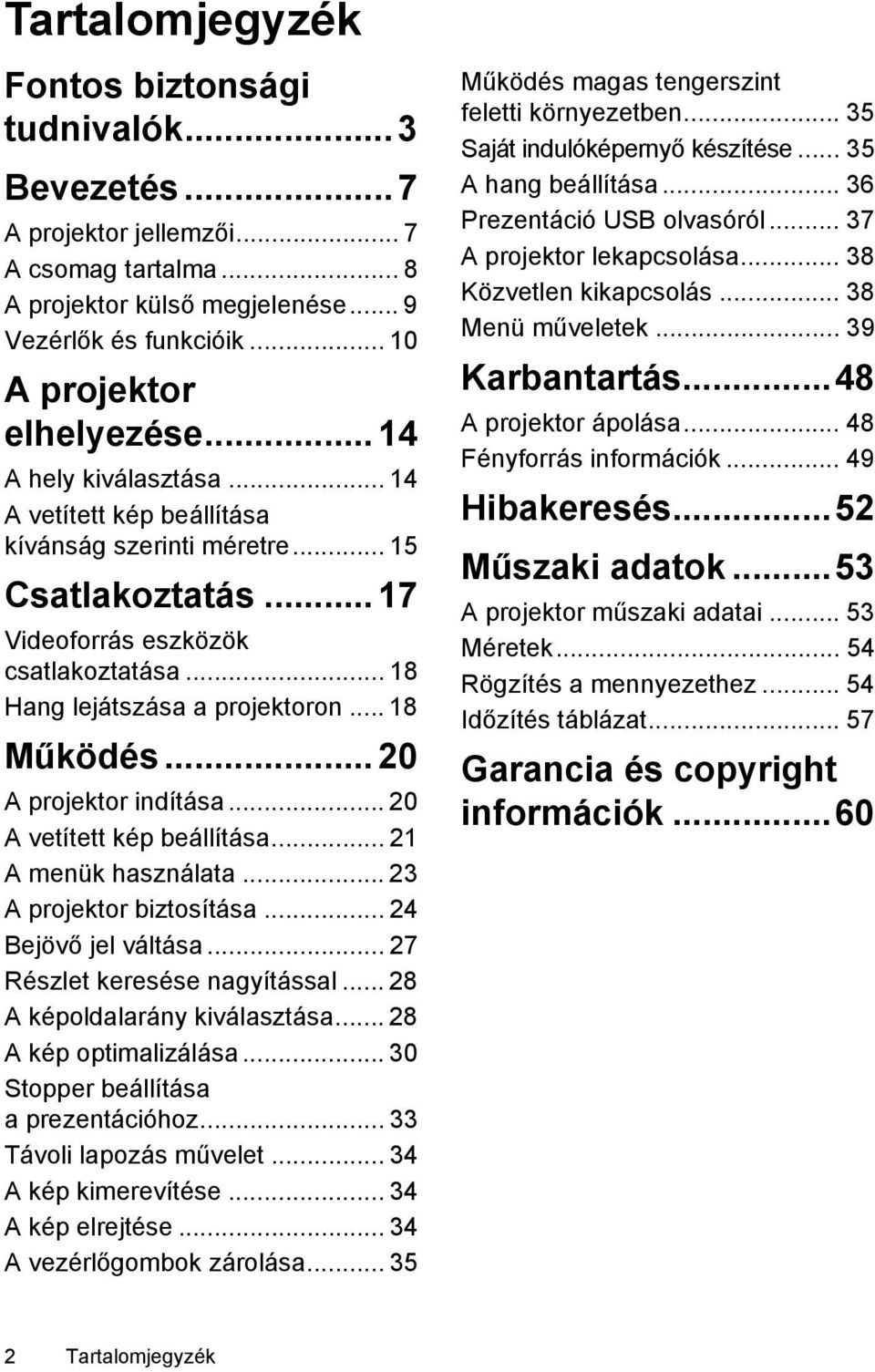.. 20 A projektor indítása... 20 A vetített kép beállítása... 21 A menük használata... 23 A projektor biztosítása... 24 Bejövő jel váltása... 27 Részlet keresése nagyítással.