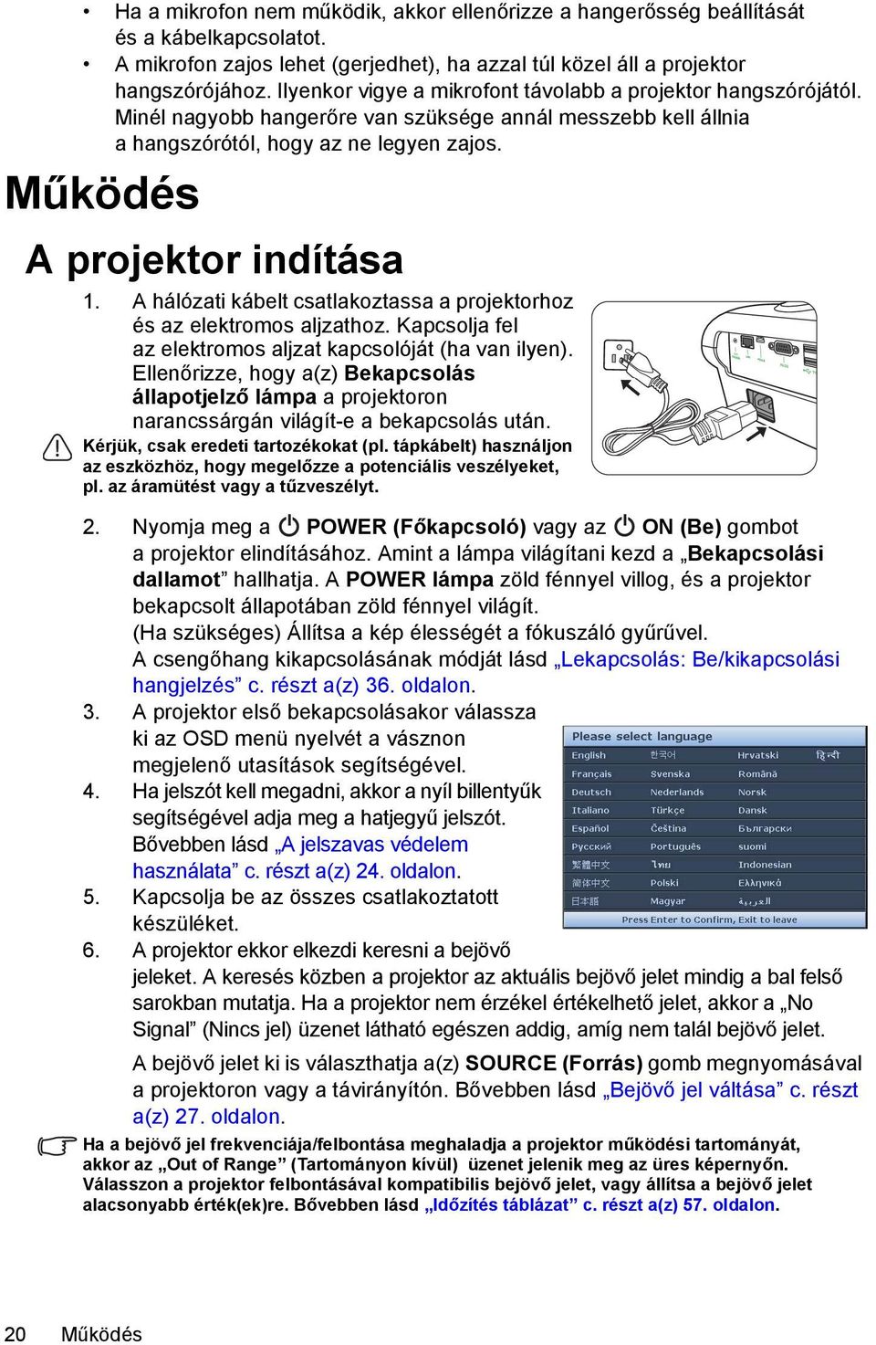 A hálózati kábelt csatlakoztassa a projektorhoz és az elektromos aljzathoz. Kapcsolja fel az elektromos aljzat kapcsolóját (ha van ilyen).