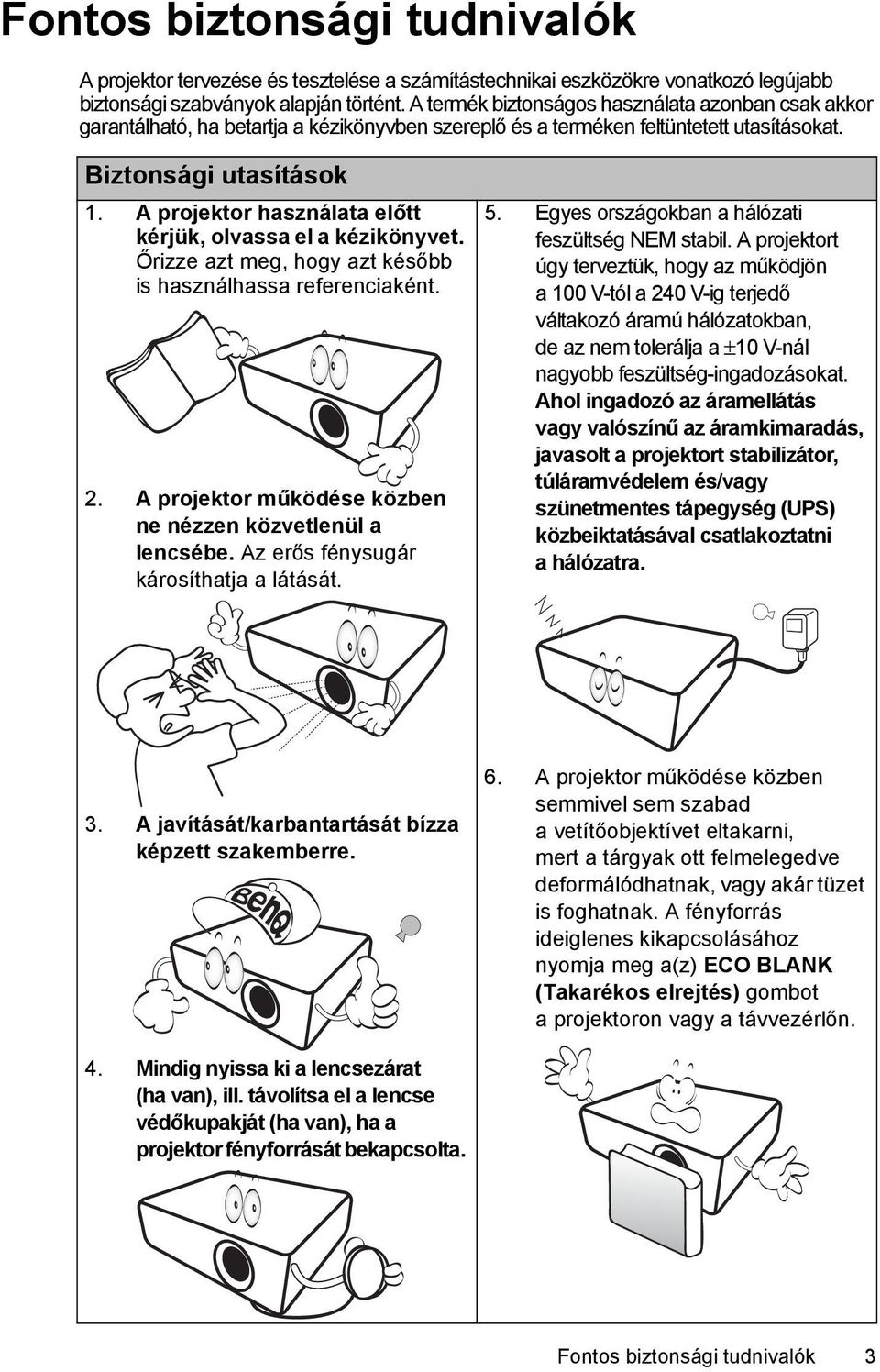 A projektor használata előtt kérjük, olvassa el a kézikönyvet. Őrizze azt meg, hogy azt később is használhassa referenciaként. 2. A projektor működése közben ne nézzen közvetlenül a lencsébe.