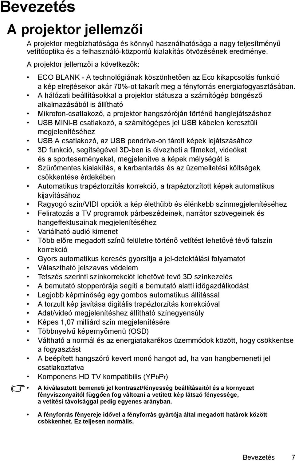 A hálózati beállításokkal a projektor státusza a számítógép böngésző alkalmazásából is állítható Mikrofon-csatlakozó, a projektor hangszóróján történő hanglejátszáshoz USB MINI-B csatlakozó, a