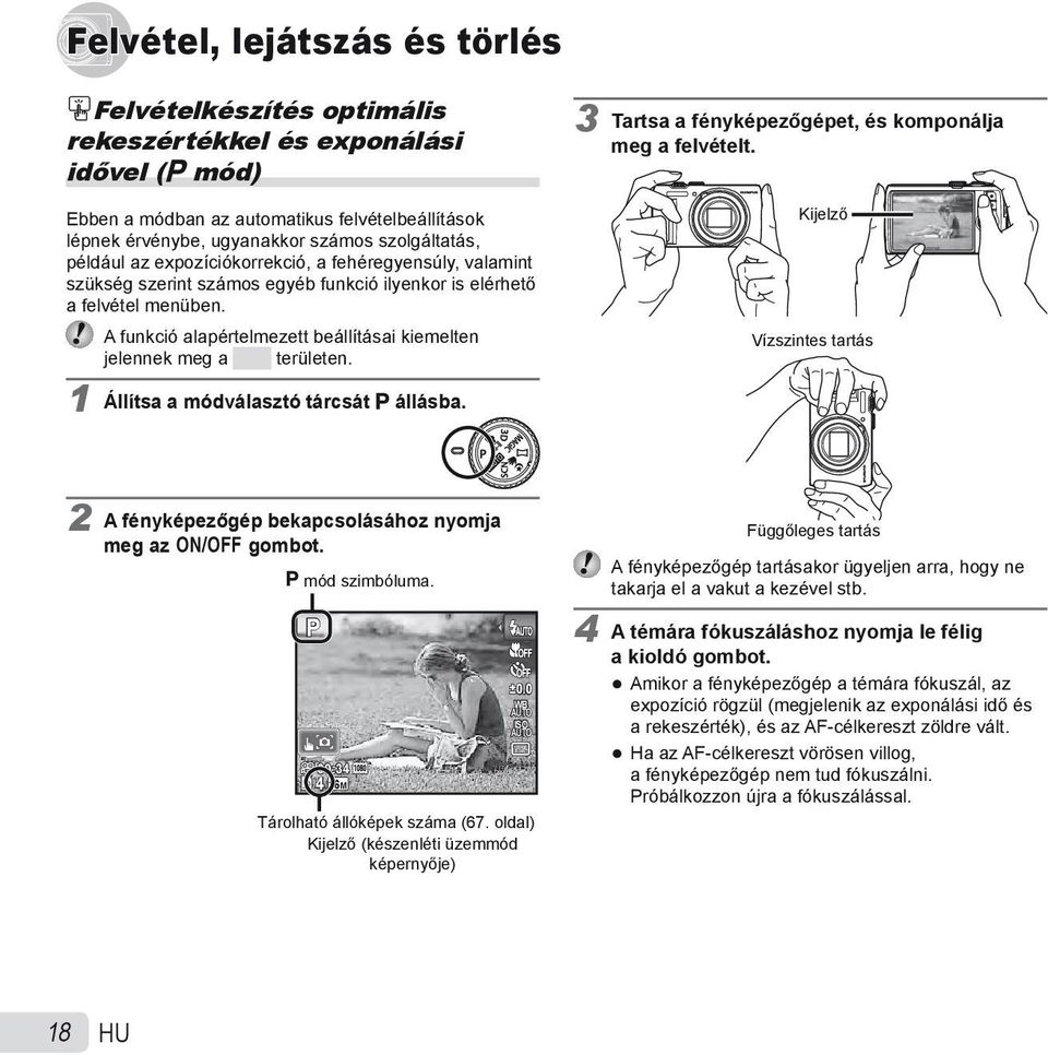 A funkció alapértelmezett beállításai kiemelten jelennek meg a területen. 1 Állítsa a módválasztó tárcsát P állásba. 3 Tartsa a fényképezőgépet, és komponálja meg a felvételt.