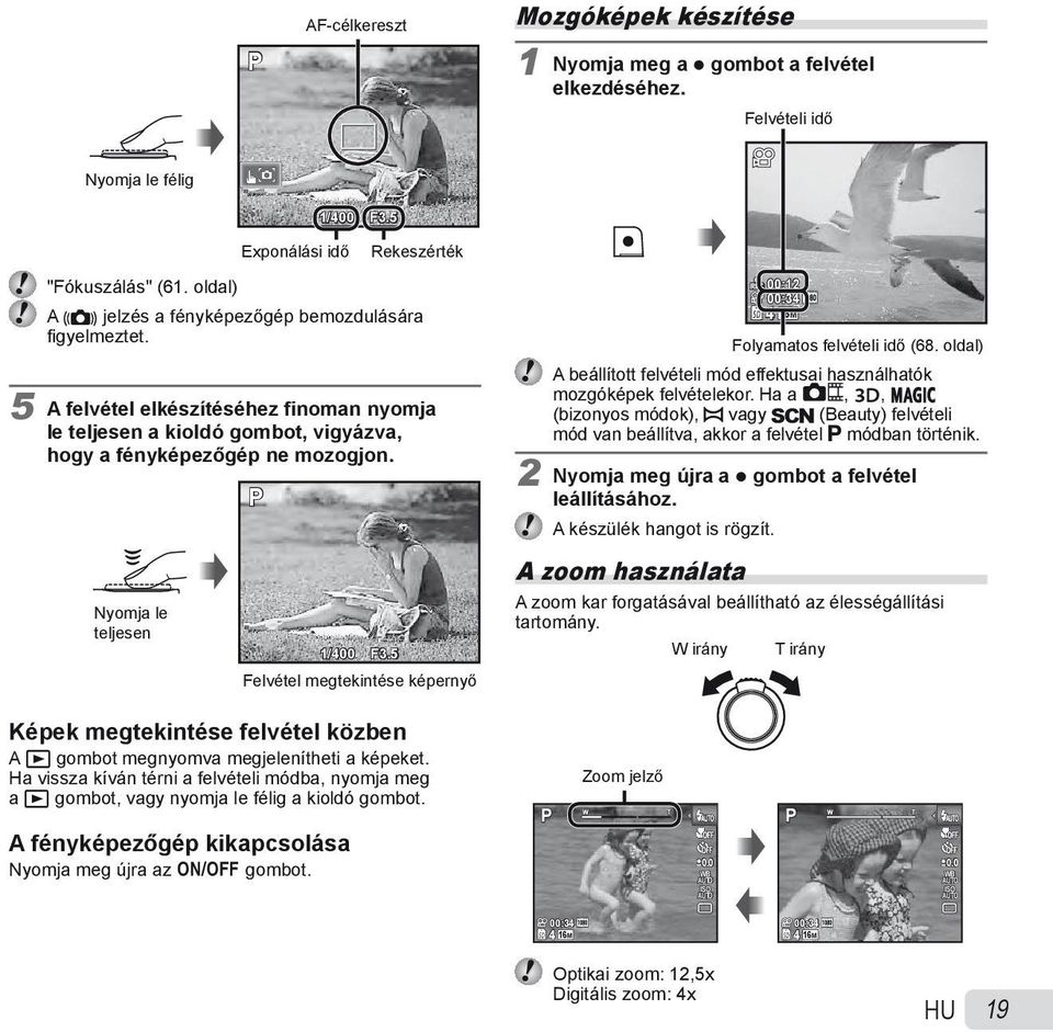 Nyomja le teljesen P 1/400 F3.5 Felvétel megtekintése képernyő REC 00:12 4 00:34 16M Folyamatos felvételi idő (68. oldal) A beállított felvételi mód effektusai használhatók mozgóképek felvételekor.