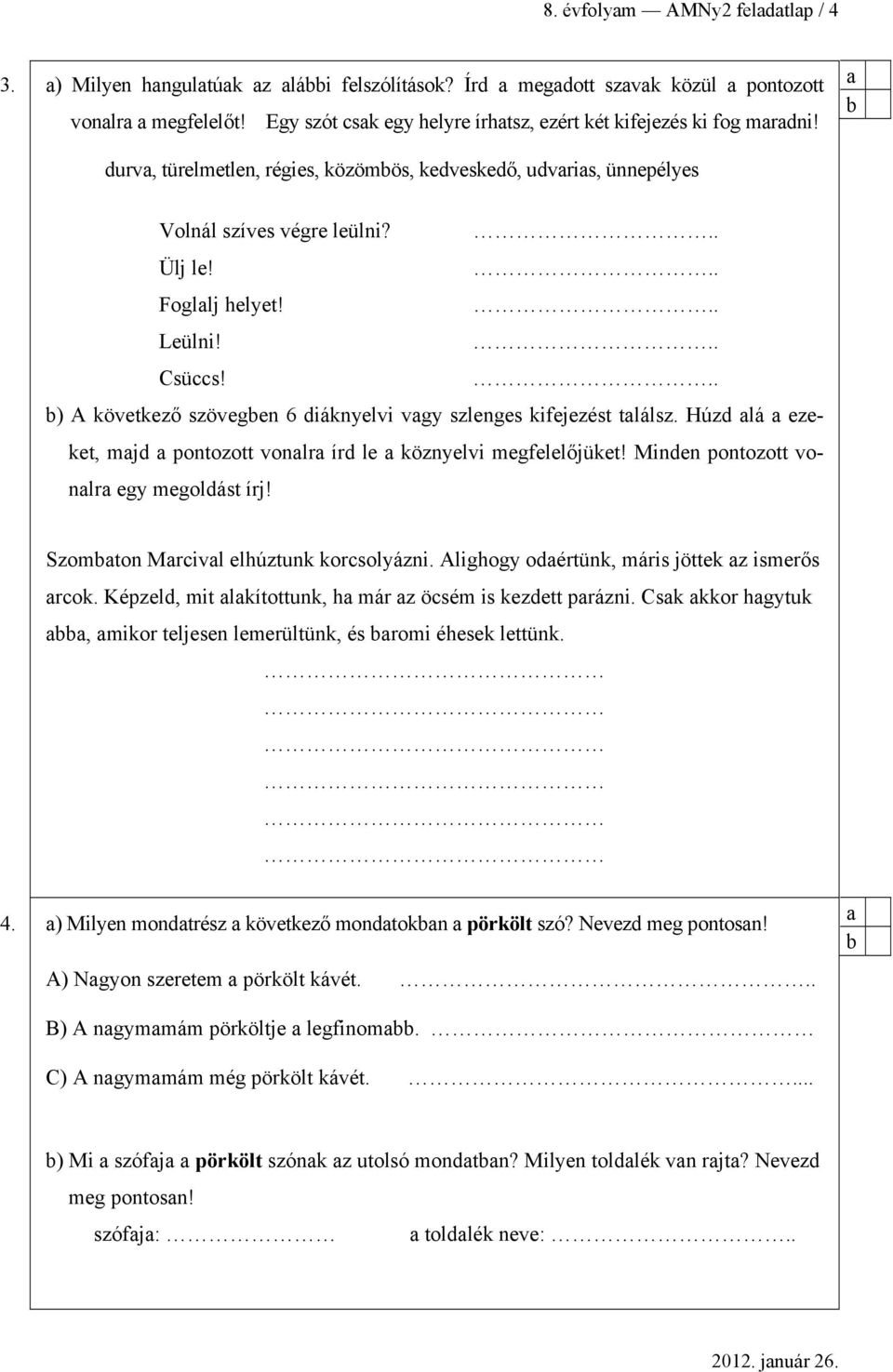 .. ) A következő szövegen 6 diáknyelvi vgy szlenges kifejezést tlálsz. Húzd lá ezeket, mjd pontozott vonlr írd le köznyelvi megfelelőjüket! Minden pontozott vonlr egy megoldást írj!