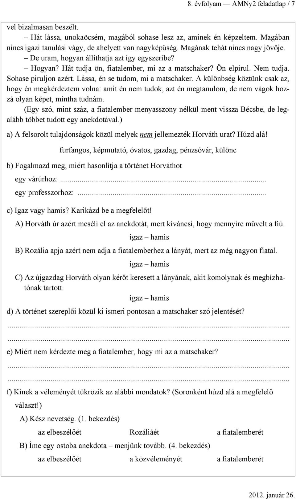 A különség köztünk csk z, hogy én megkérdeztem voln: mit én nem tudok, zt én megtnulom, de nem vágok hozzá olyn képet, minth tudnám.