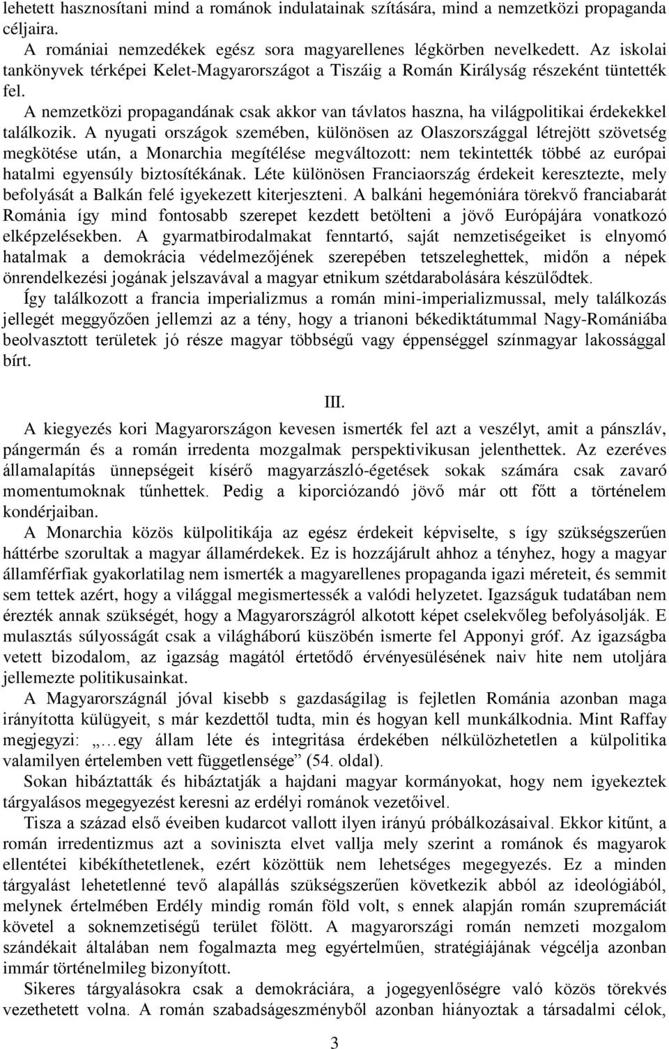 A nemzetközi propagandának csak akkor van távlatos haszna, ha világpolitikai érdekekkel találkozik.