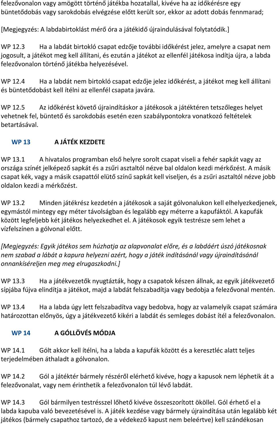 3 Ha a labdát birtokló csapat edzője további időkérést jelez, amelyre a csapat nem jogosult, a játékot meg kell állítani, és ezután a játékot az ellenfél játékosa indítja újra, a labda felezővonalon