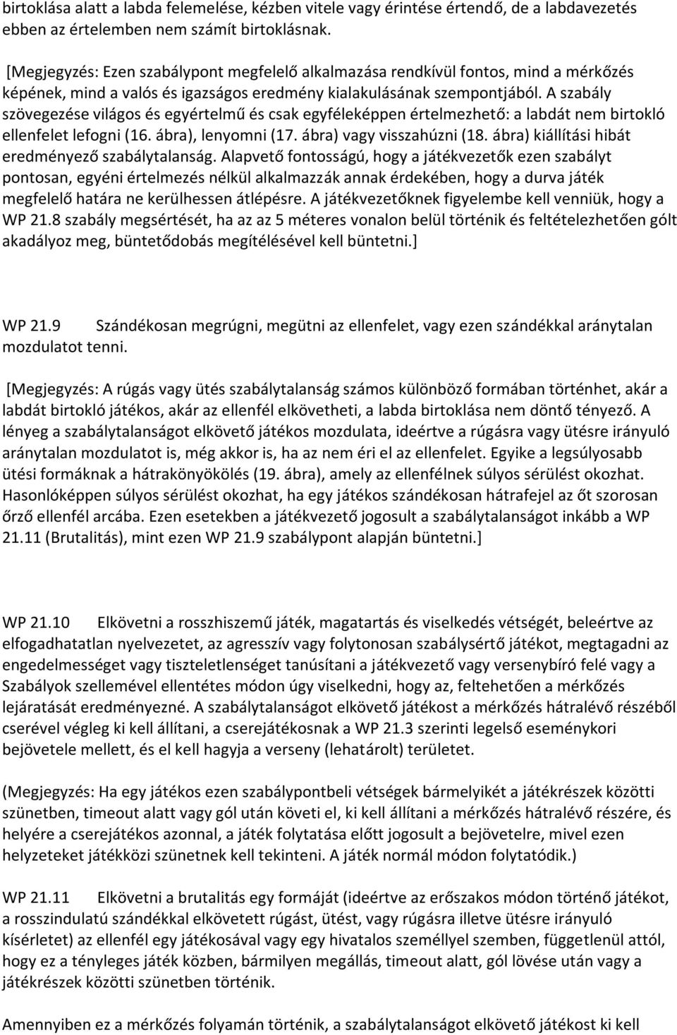 A szabály szövegezése világos és egyértelmű és csak egyféleképpen értelmezhető: a labdát nem birtokló ellenfelet lefogni (16. ábra), lenyomni (17. ábra) vagy visszahúzni (18.