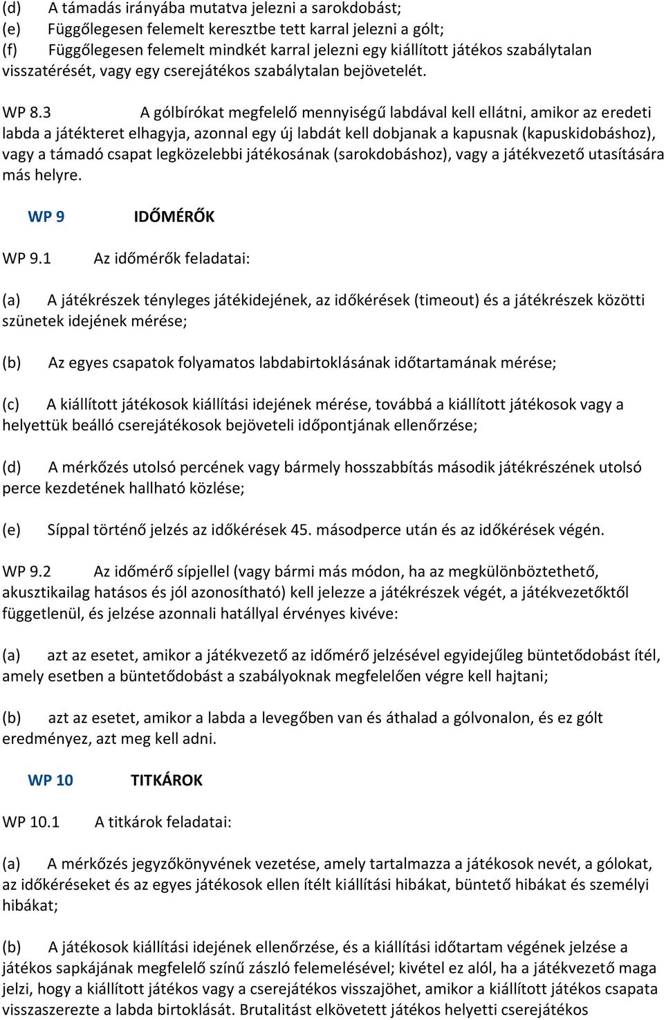 3 A gólbírókat megfelelő mennyiségű labdával kell ellátni, amikor az eredeti labda a játékteret elhagyja, azonnal egy új labdát kell dobjanak a kapusnak (kapuskidobáshoz), vagy a támadó csapat