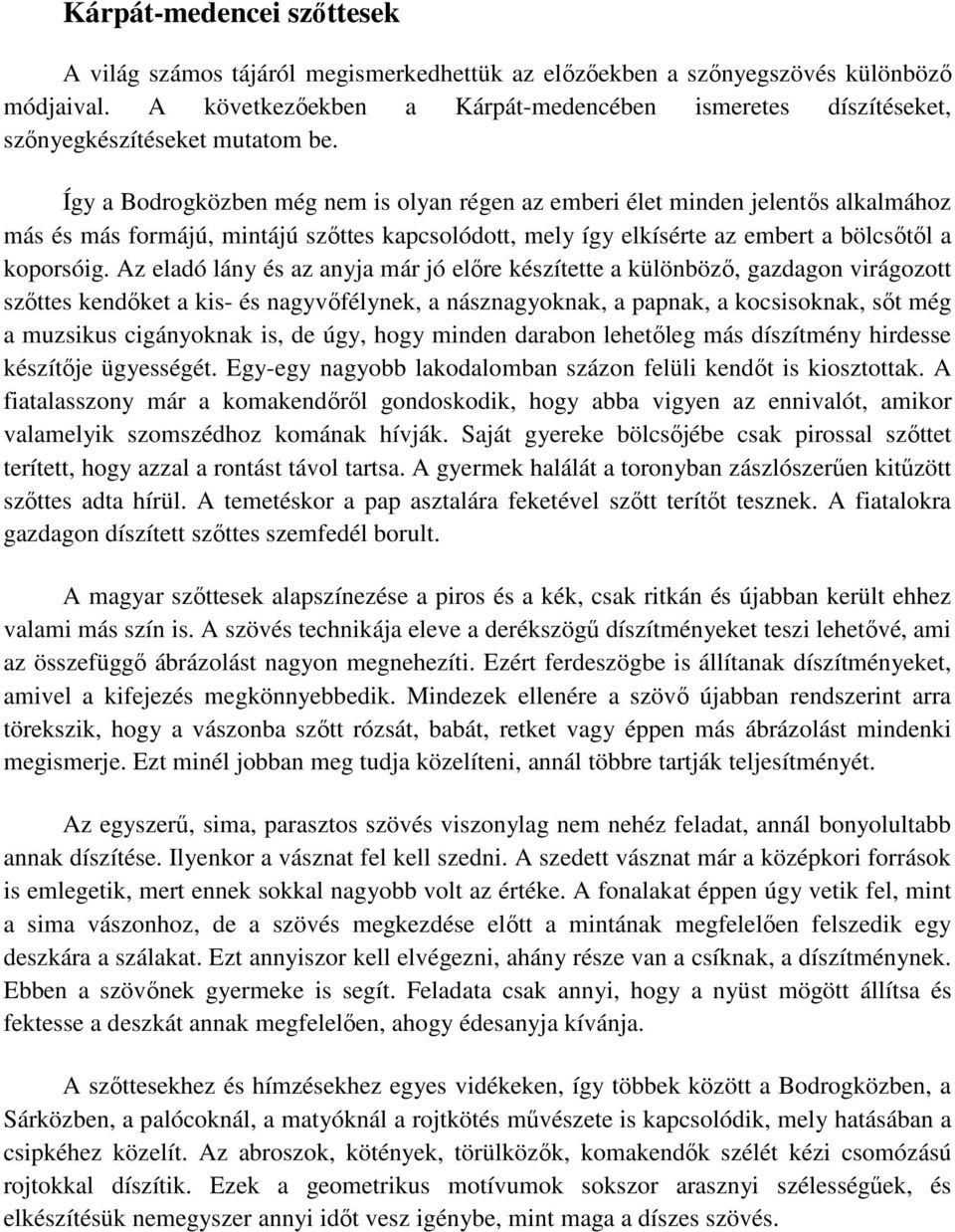 Így a Bodrogközben még nem is olyan régen az emberi élet minden jelentős alkalmához más és más formájú, mintájú szőttes kapcsolódott, mely így elkísérte az embert a bölcsőtől a koporsóig.