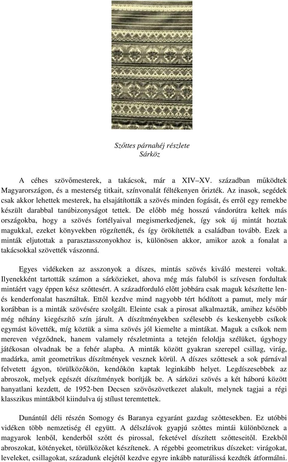 De előbb még hosszú vándorútra keltek más országokba, hogy a szövés fortélyaival megismerkedjenek, így sok új mintát hoztak magukkal, ezeket könyvekben rögzítették, és így örökítették a családban