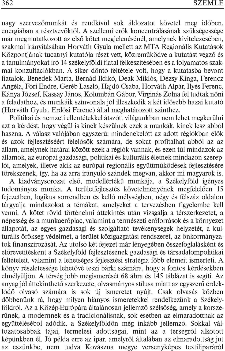 Központjának tucatnyi kutatója részt vett, közremûködve a kutatást végzõ és a tanulmányokat író 14 székelyföldi fiatal felkészítésében és a folyamatos szakmai konzultációkban.