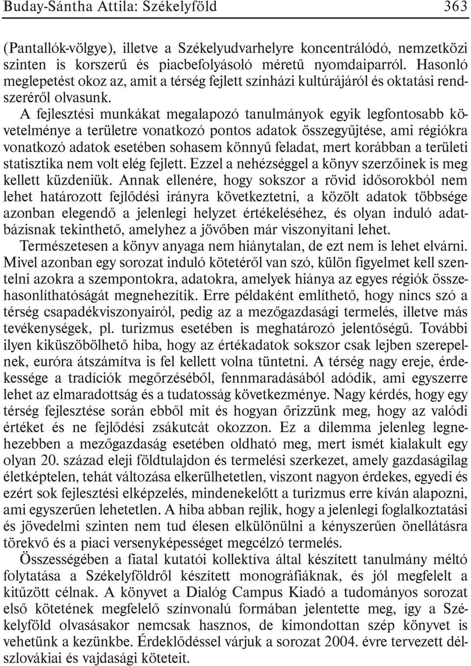 A fejlesztési munkákat megalapozó tanulmányok egyik legfontosabb követelménye a területre vonatkozó pontos adatok összegyûjtése, ami régiókra vonatkozó adatok esetében sohasem könnyû feladat, mert