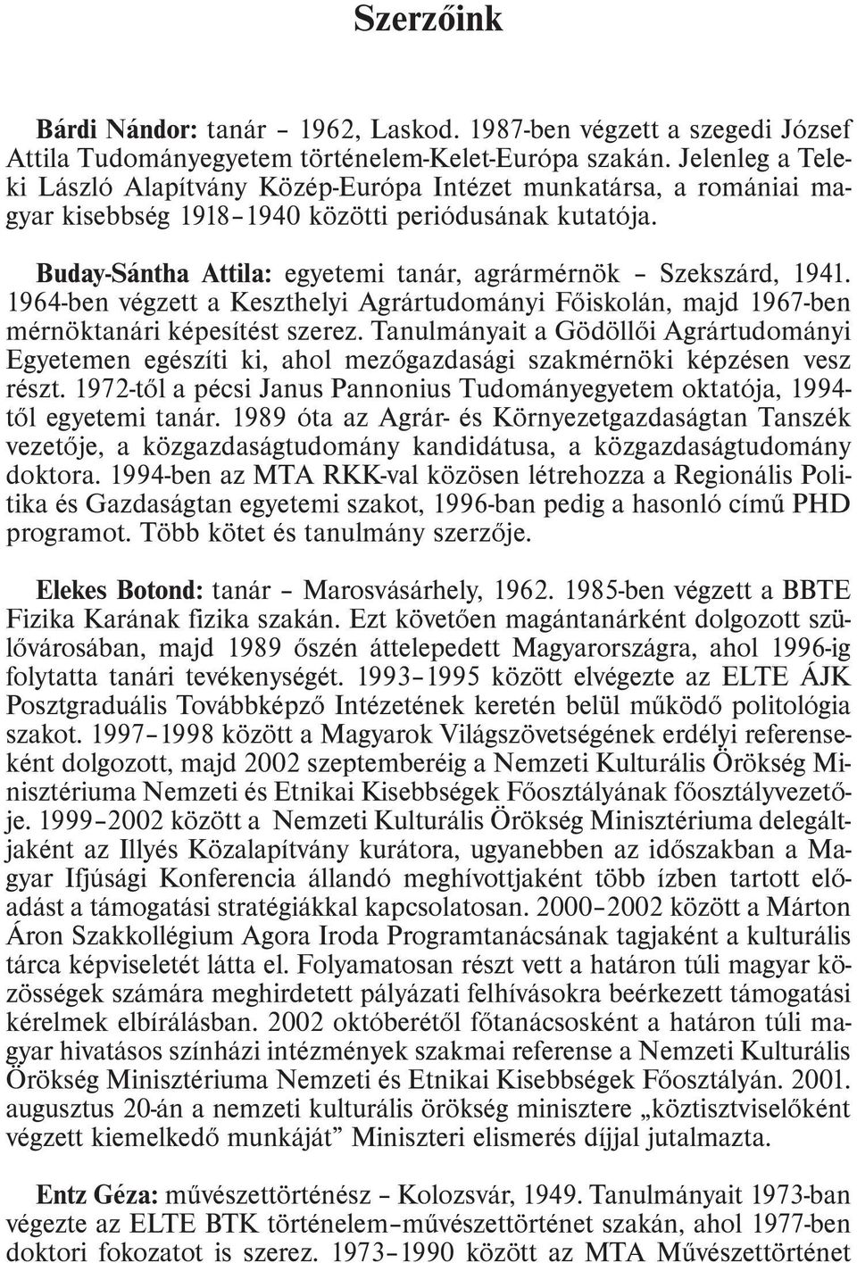 Buday-Sántha Attila: egyetemi tanár, agrármérnök Szekszárd, 1941. 1964-ben végzett a Keszthelyi Agrártudományi Fõiskolán, majd 1967-ben mérnöktanári képesítést szerez.