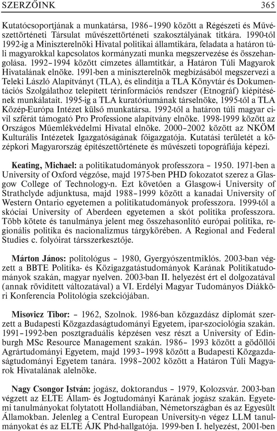 1992 1994 között címzetes államtitkár, a Határon Túli Magyarok Hivatalának elnöke.