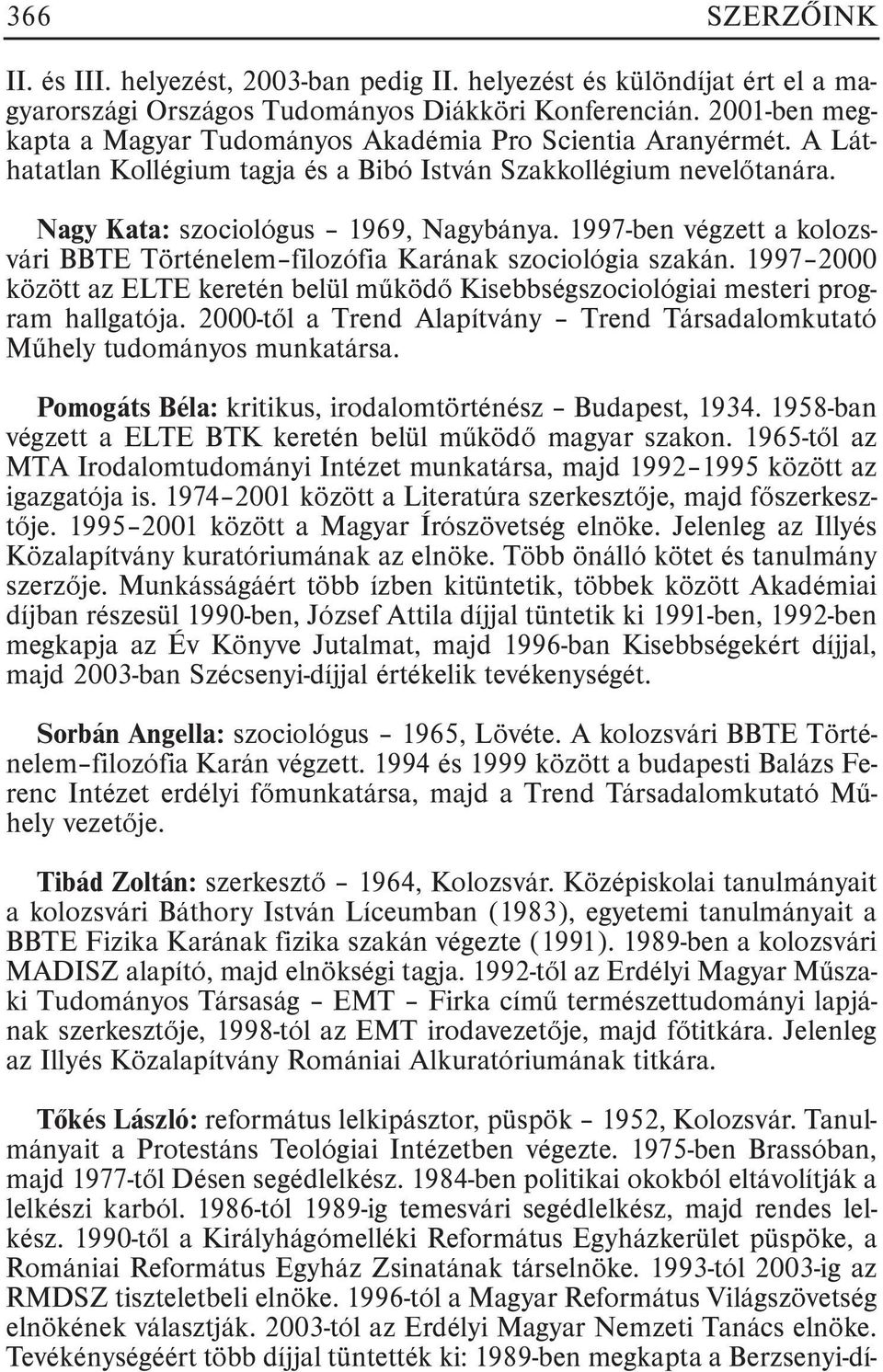 1997-ben végzett a kolozsvári BBTE Történelem filozófia Karának szociológia szakán. 1997 2000 között az ELTE keretén belül mûködõ Kisebbségszociológiai mesteri program hallgatója.